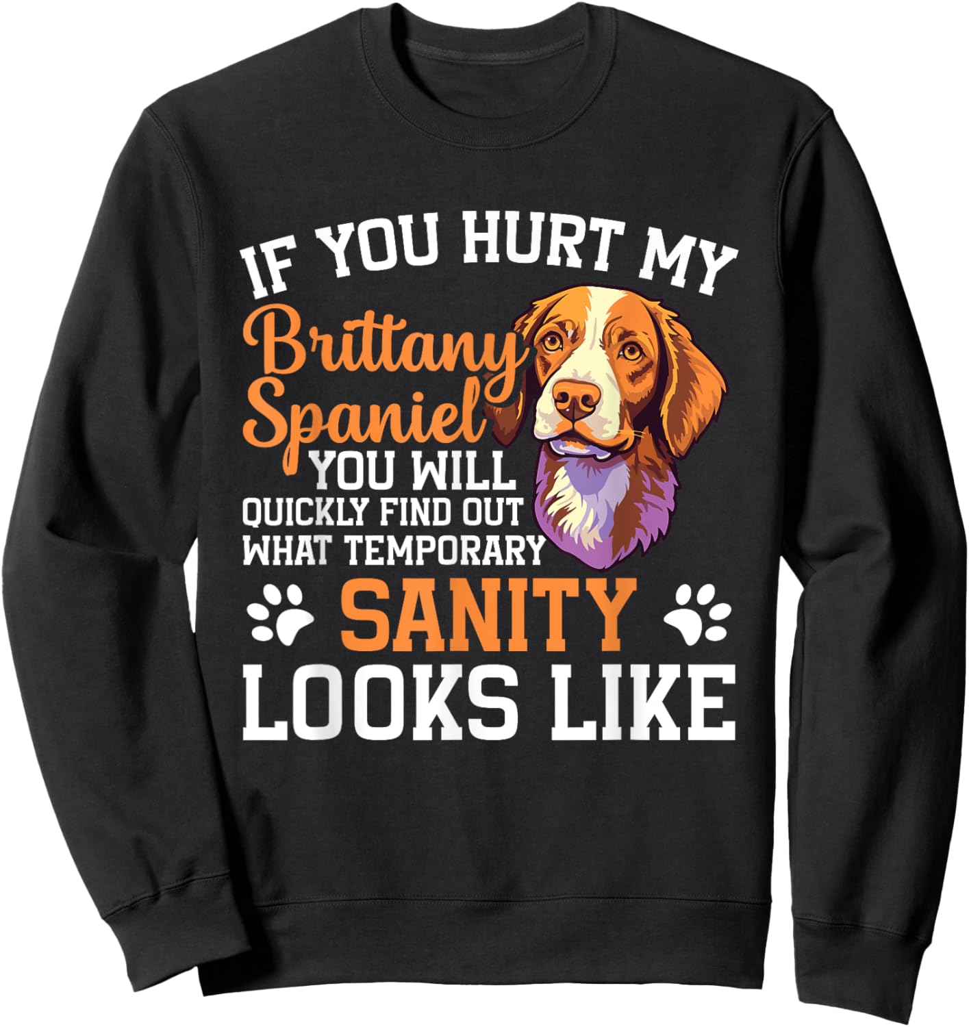 Dog If you hurt my brittany spaniel you will quickly find ou Sweatshirt - Sweatshirt | Black