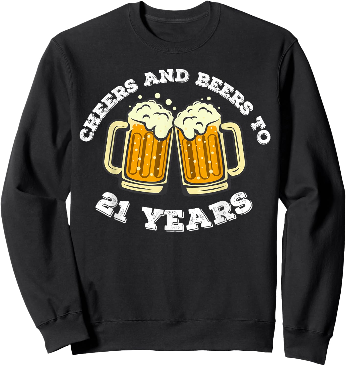 Cheers and beers To 21 Years 21st Birthday 21 Years Old Bday Sweatshirt - Sweatshirt | Black