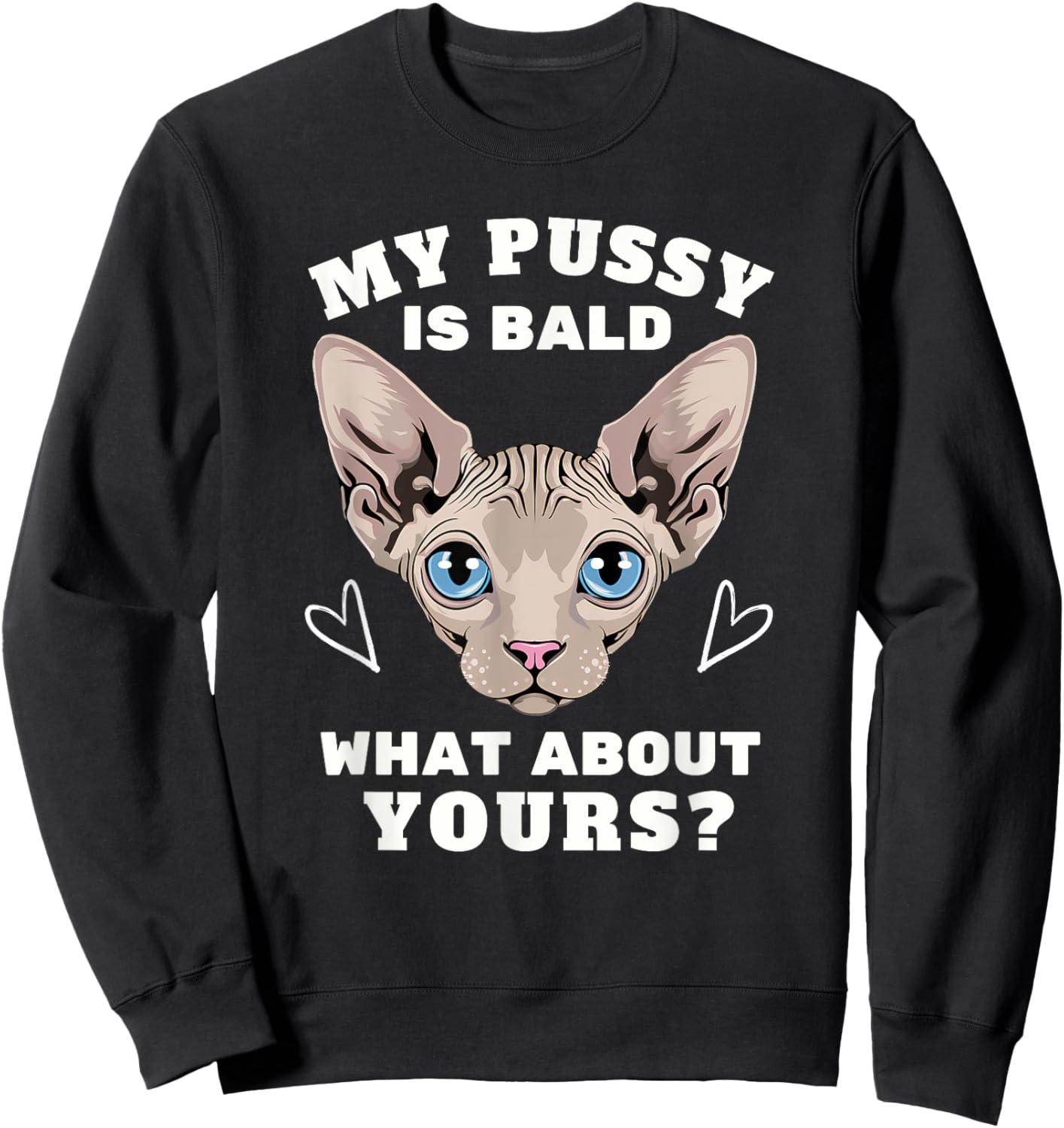 My Pussy Is Bald Adult Humor Funny Dirty Pun Joke Sweatshirt - Sweatshirt | Black