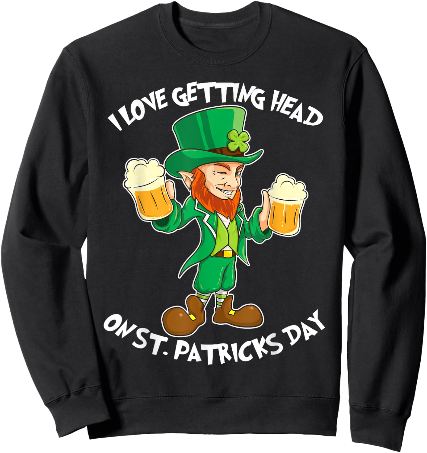 I Love Getting Head on St Patricks Day Leprechaun T Shirt Sweatshirt - Sweatshirt | Black