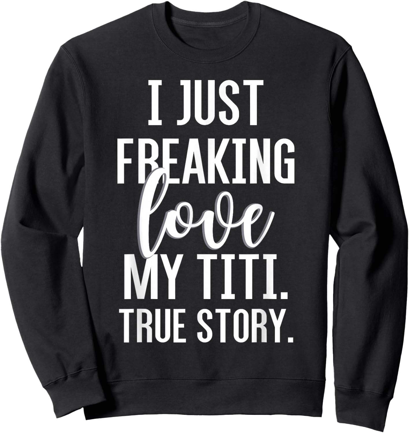 I Just Freaking Love My Titi Funny Aunt Gift Niece Nephew Sweatshirt - Sweatshirt | Black