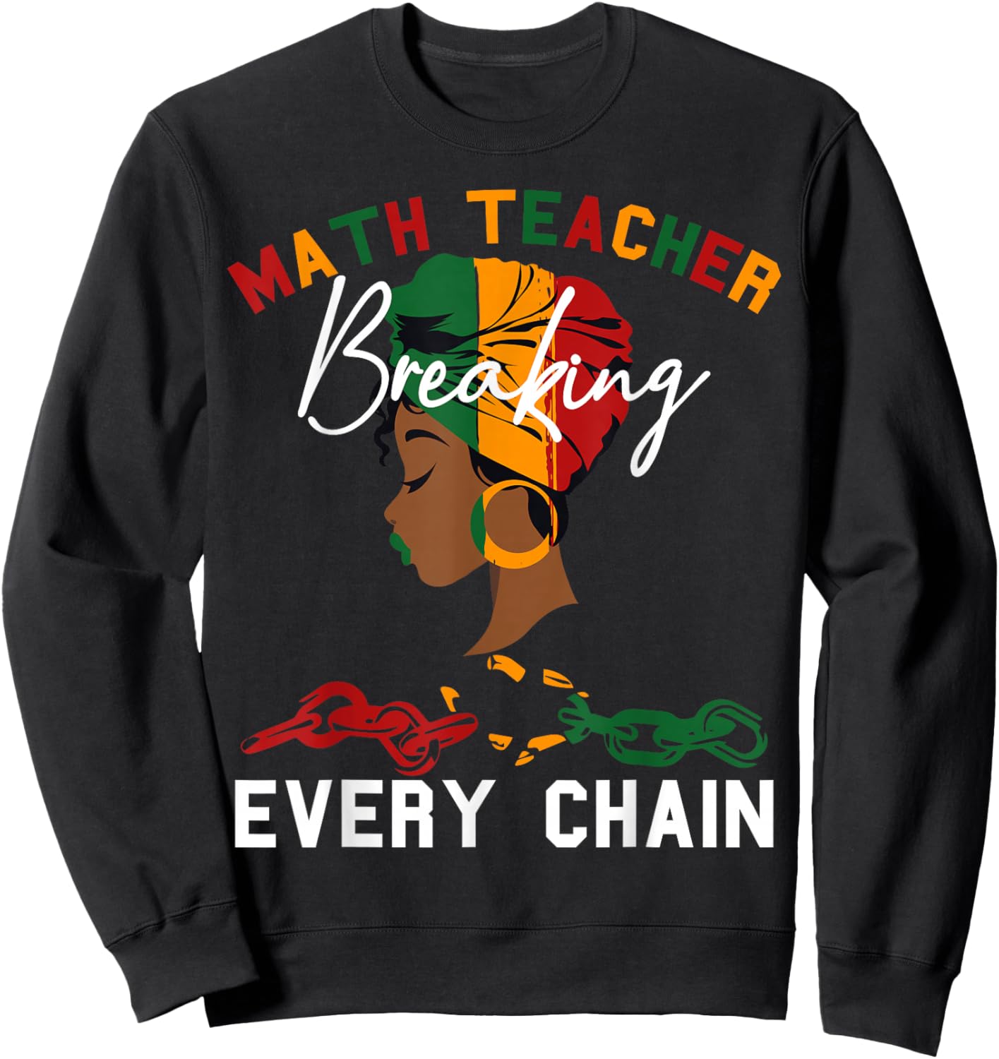 Math Teacher Black History Month Breaking Every Chain Women Sweatshirt - Sweatshirt | Black