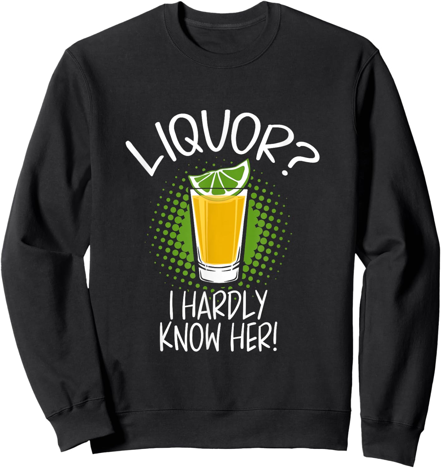 Liquor I Hardly Know Her Alcohol Drinking Party Sweatshirt - Sweatshirt | Black