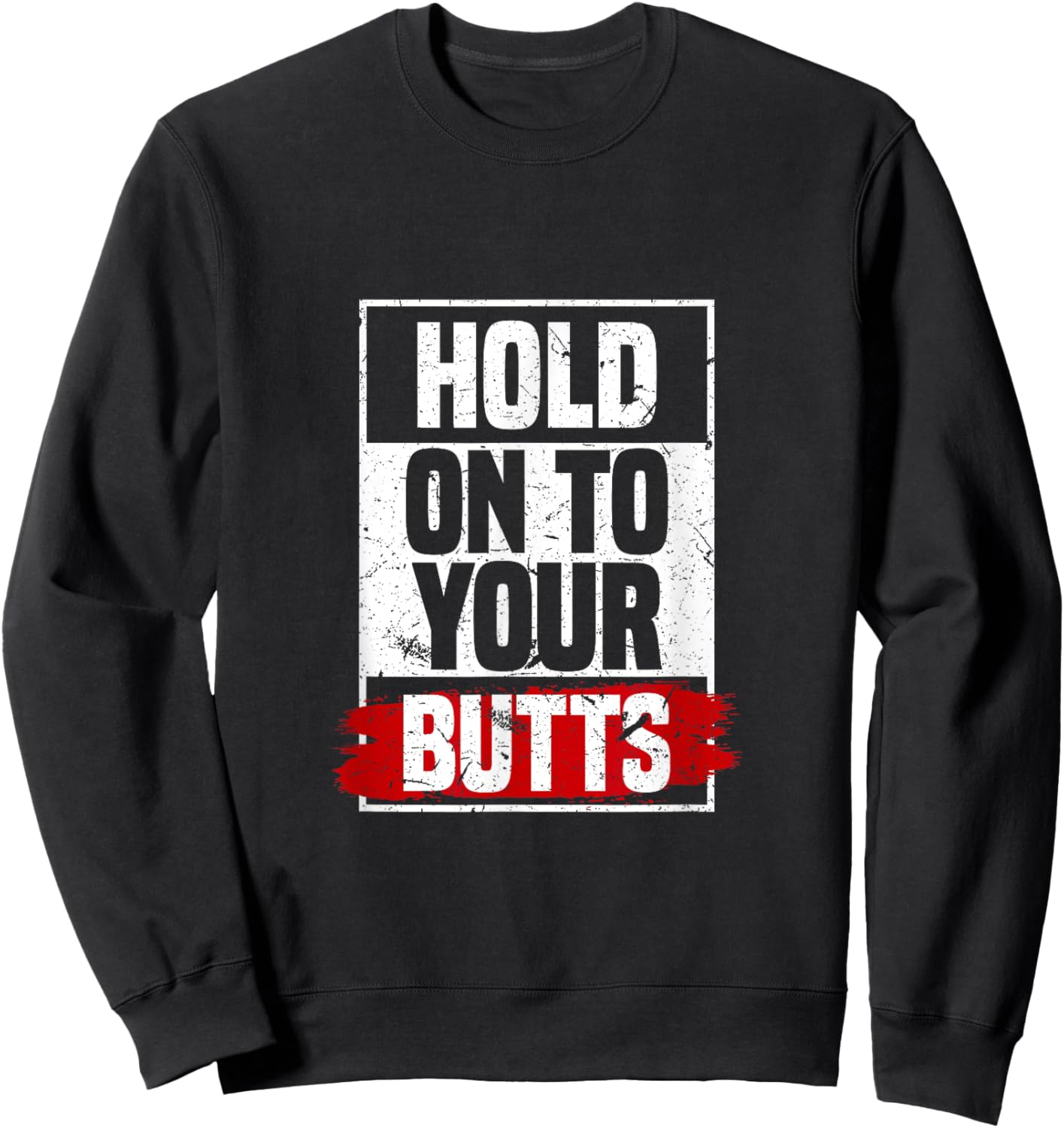 Hold On To Your Butts | Funny Fast Lifestyle Sayings Humor Sweatshirt - Sweatshirt | Black