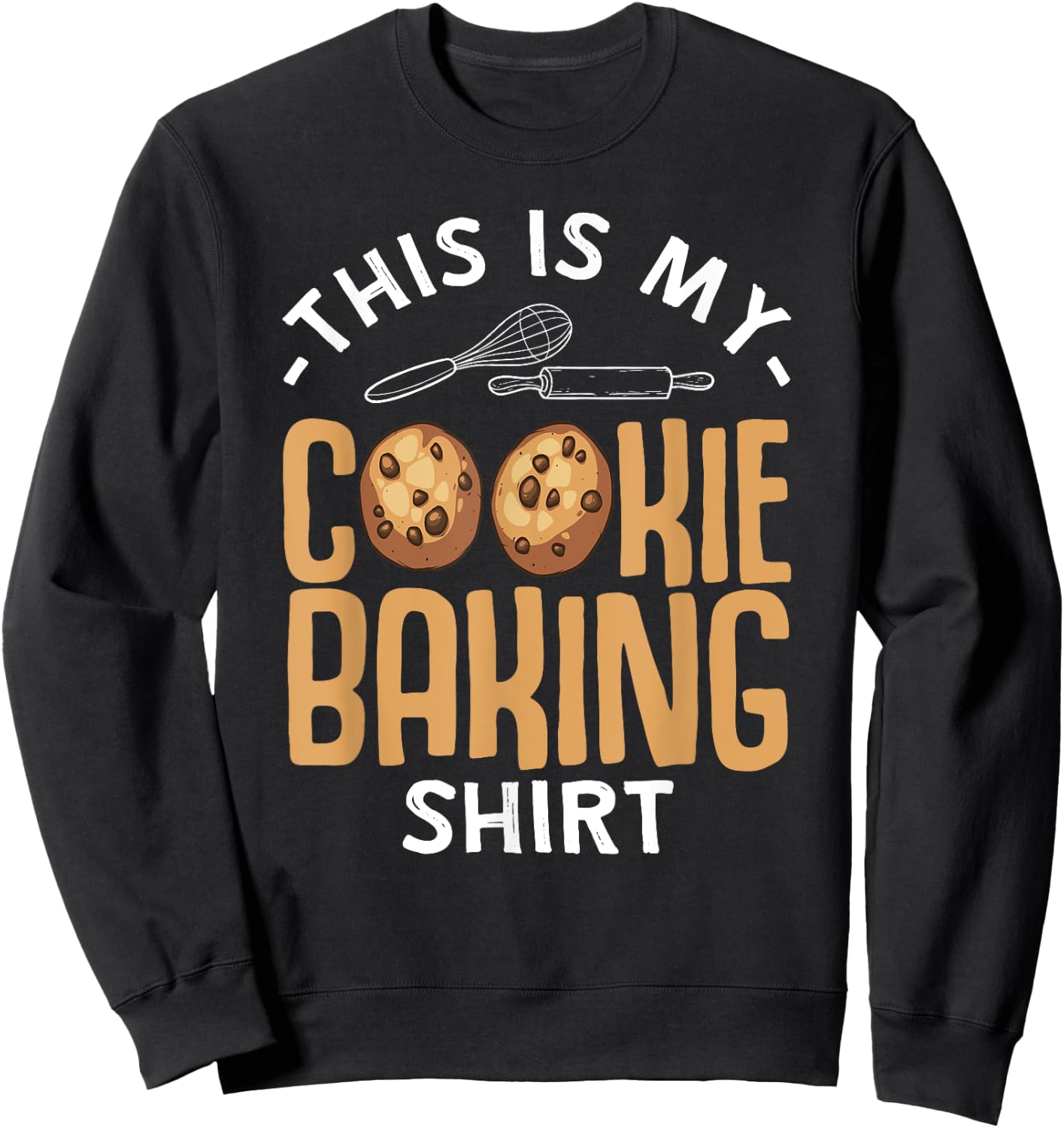 Funny Cookie Baking Gift Snack Dessert Baker Men Women Sweatshirt - Sweatshirt | Black