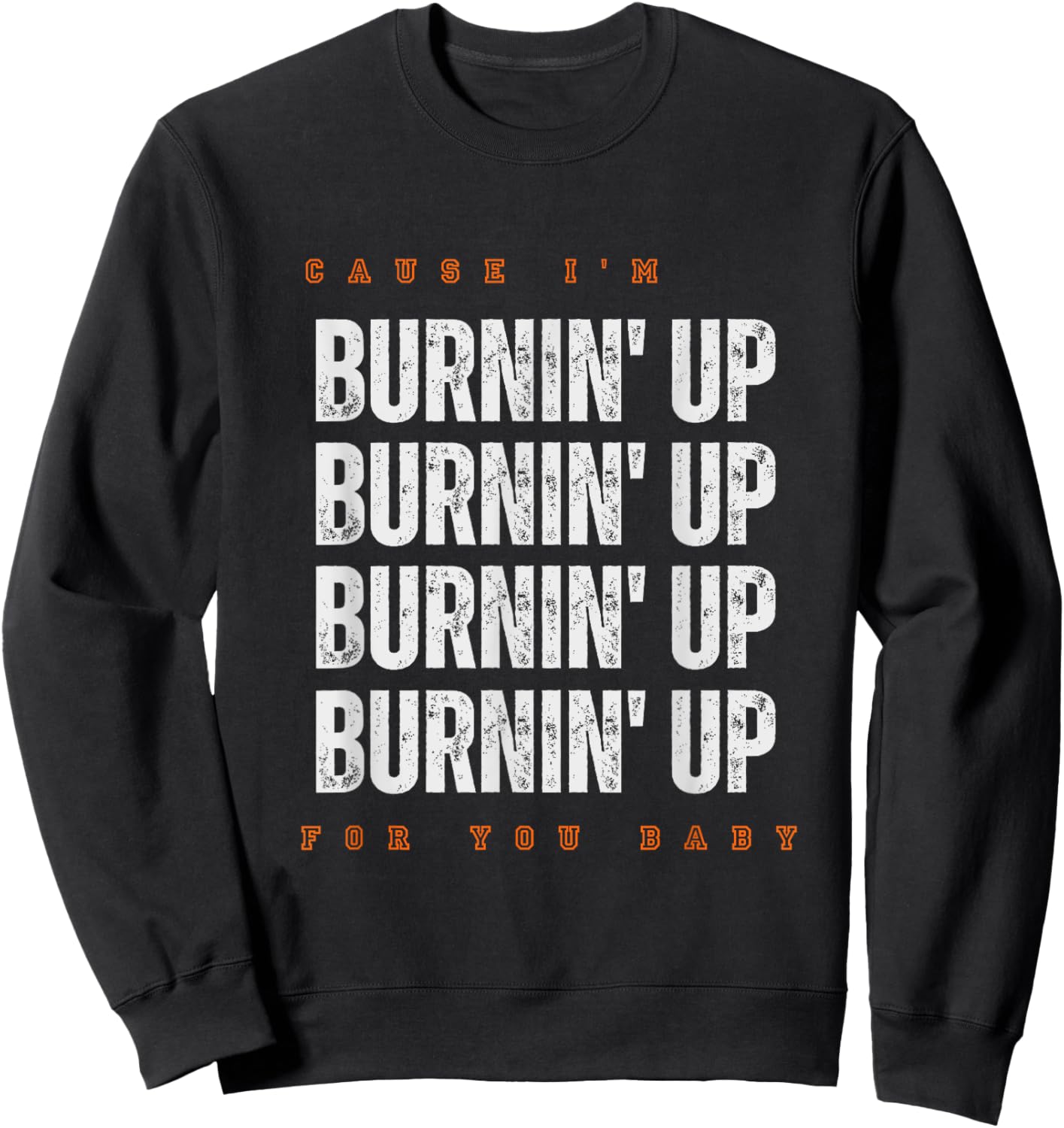 Funny Cause I'm Burnin' Up For You Baby Saying Quote Sweatshirt - Sweatshirt | Black