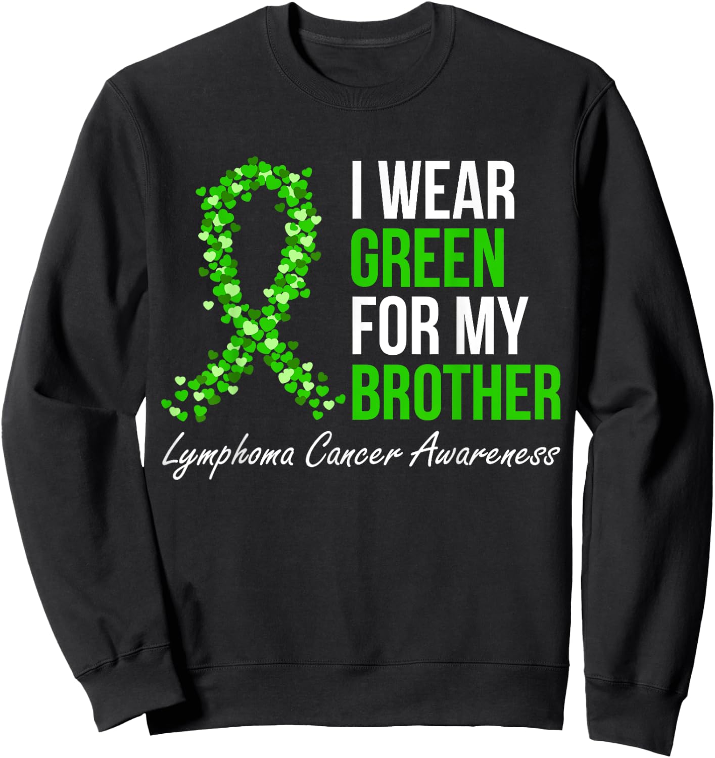 Lymphoma Cancer Ribbon I Wear Green For My Brother Support Sweatshirt - Sweatshirt | Black