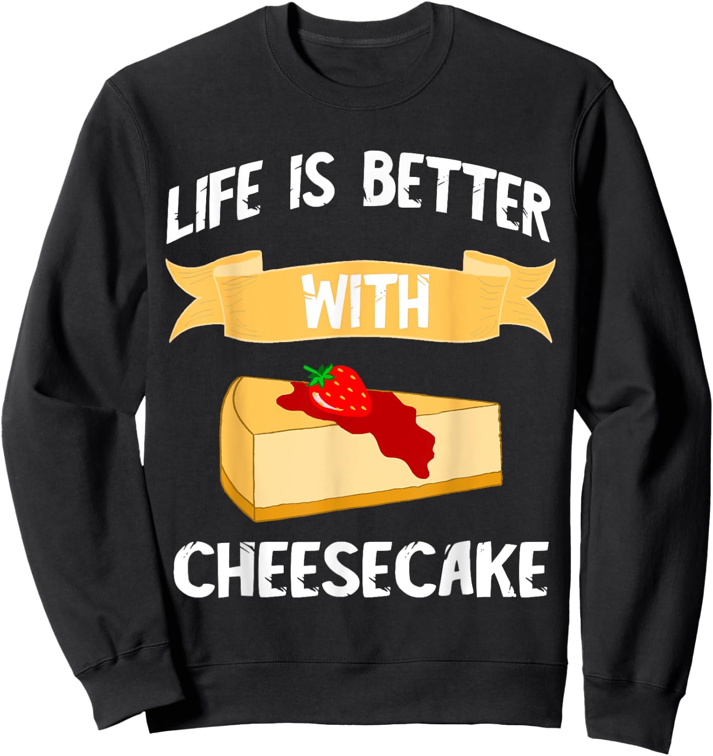 Cheese Cake Life Is Better With Cheesecake Dessert Cakes Sweatshirt - Sweatshirt | Black