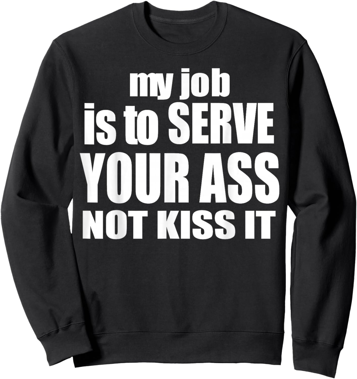 My Job Is To Serve Your Ass Not Kiss It Funny Bartender Sweatshirt - Sweatshirt | Black