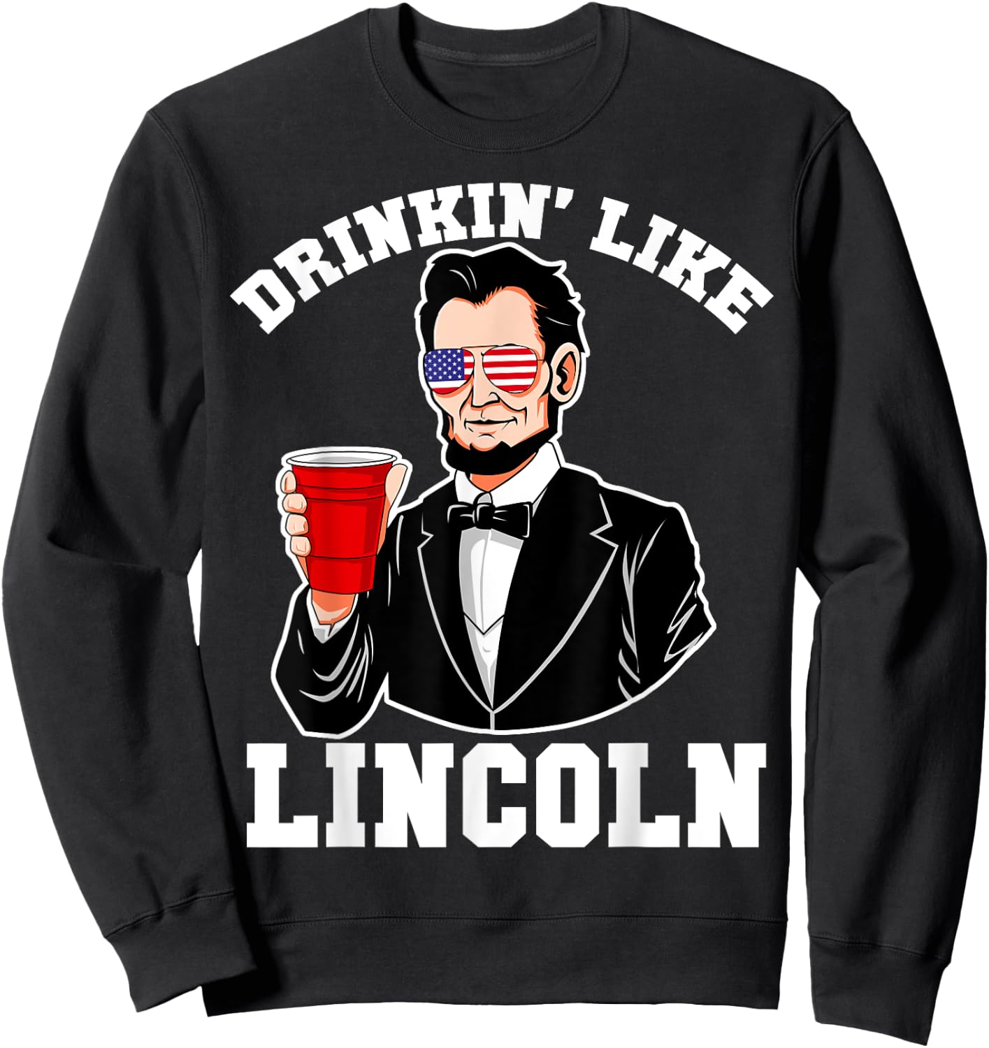Drinkin Like Lincoln 4th of July Funny Drinking Patriotic Women Men Sweatshirt - Sweatshirt | Black