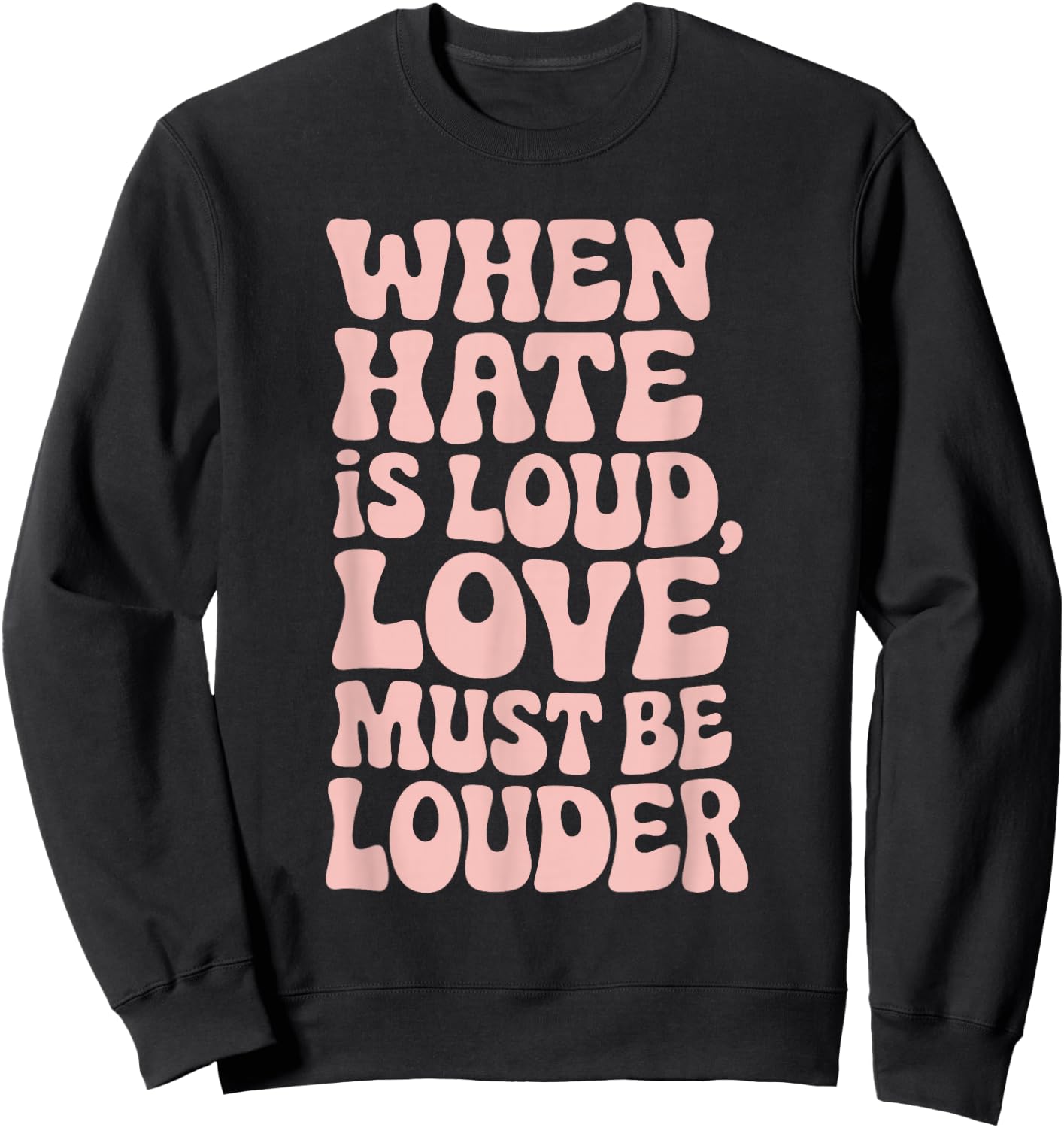 When Hate Is Loud Love Must Be Louder Sweatshirt - Sweatshirt | Black