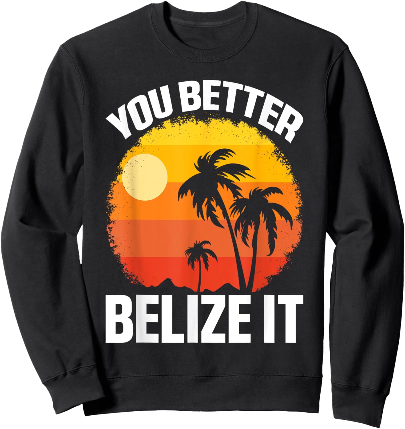 You Better Belize It Funny Belize Vacation Sweatshirt - Sweatshirt | Black