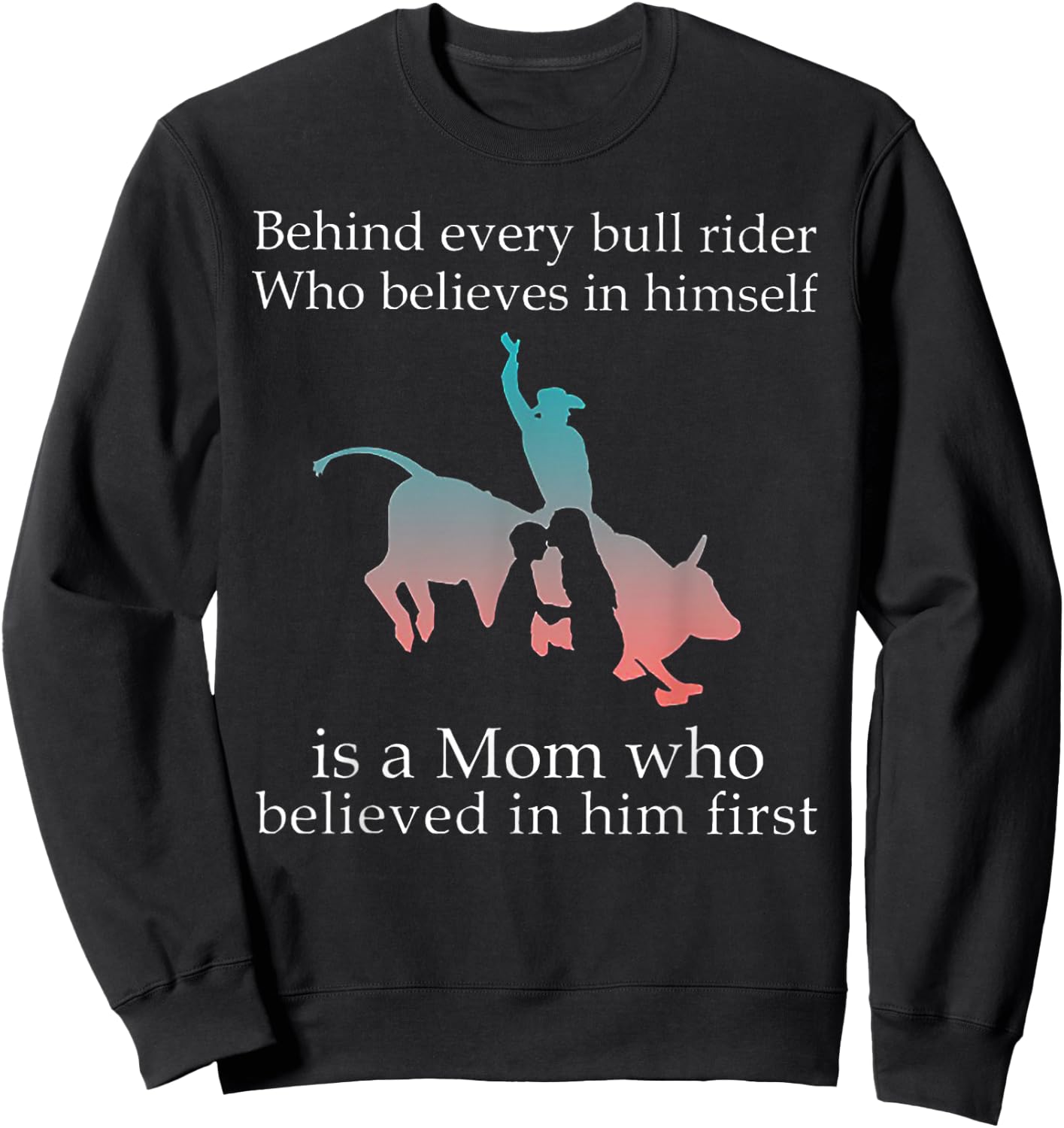 Behind Every Bull Rider Who Believes In Himself Is A Mom Sweatshirt - Sweatshirt | Black