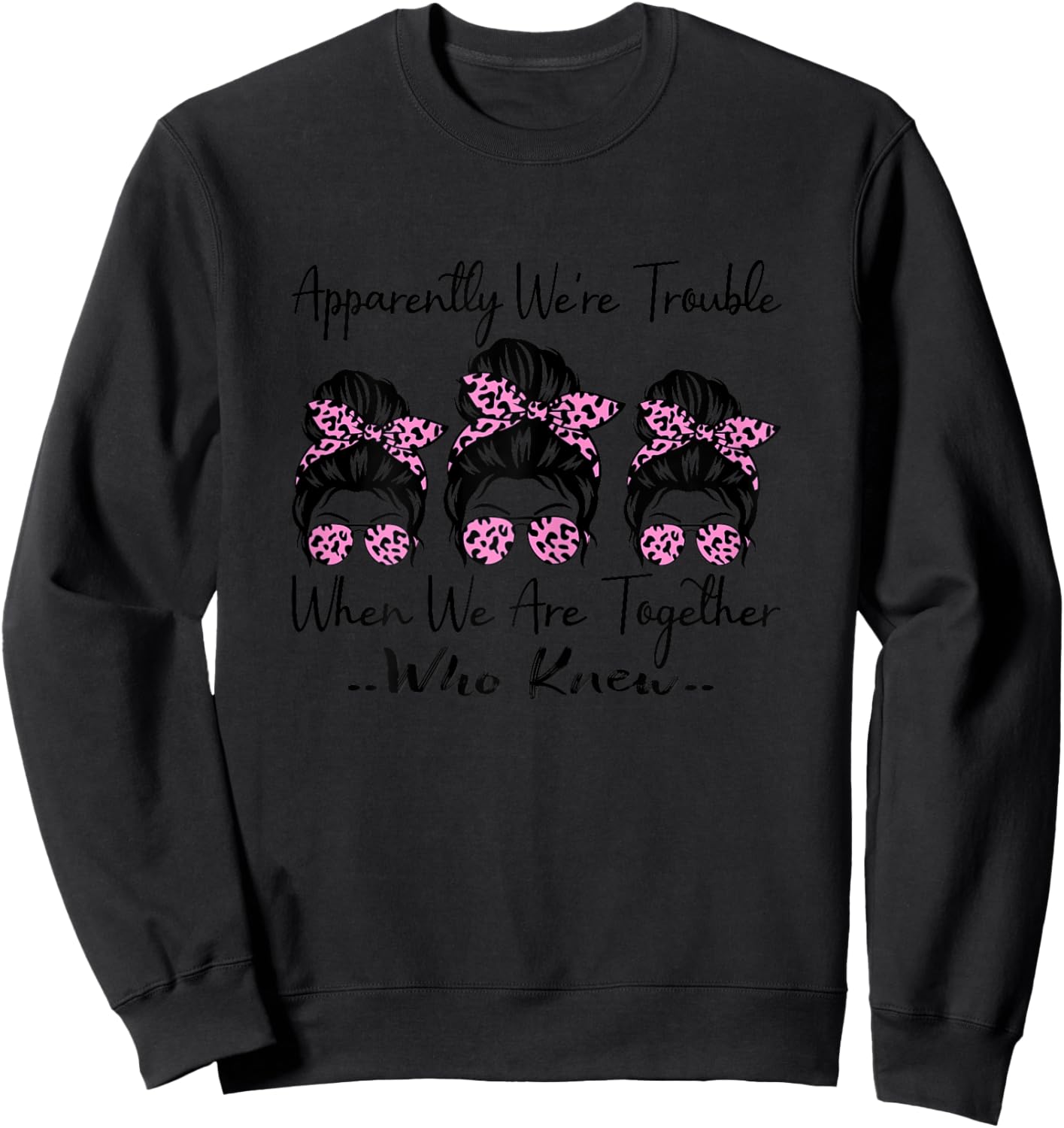Apparently We're Trouble When We are Together Who Knew Funny Sweatshirt - Sweatshirt | Black