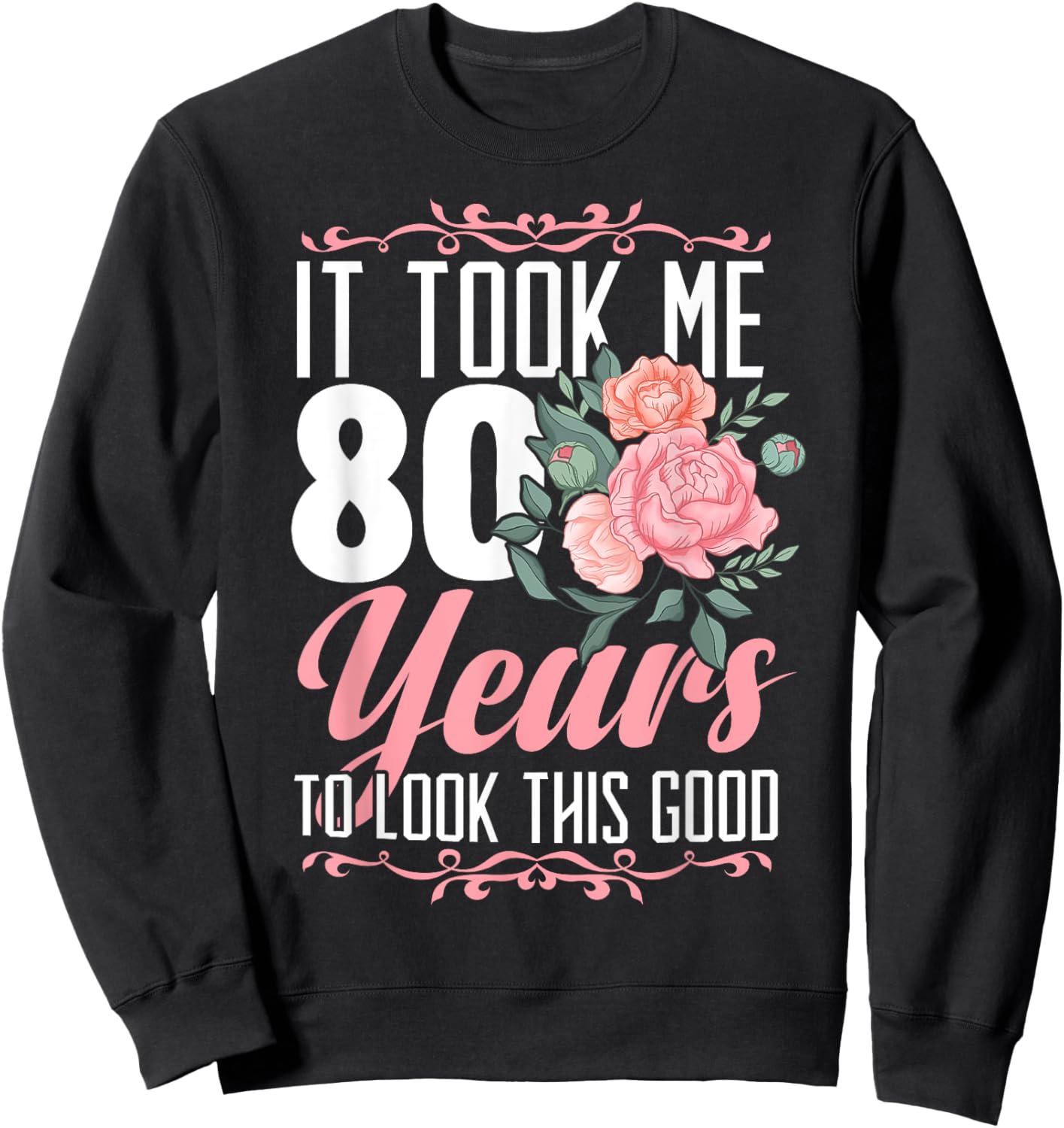 It Took Me 80 Years To Look This Good 80th Birthday Sweatshirt - Sweatshirt | Black