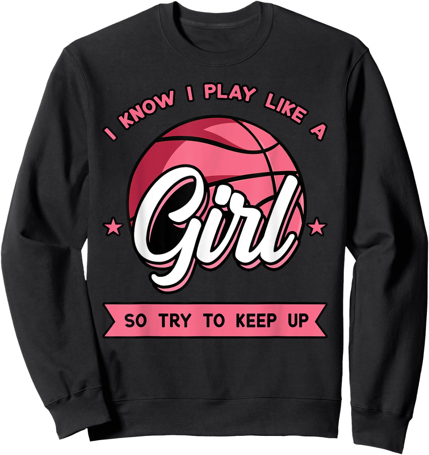 I Know I Play Like A Girl Try To Keep Up Pink Basketball Sweatshirt - Sweatshirt | Black