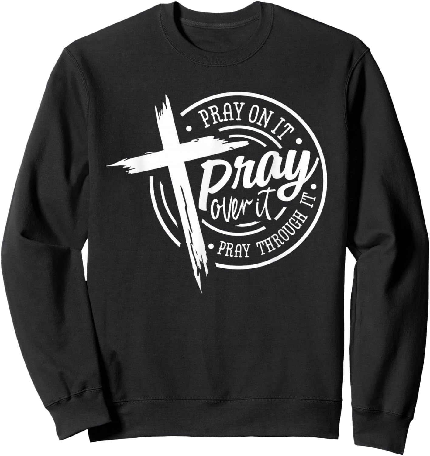 Pray On It Pray Over It Pray Through It Christian Sweatshirt - Sweatshirt | Black