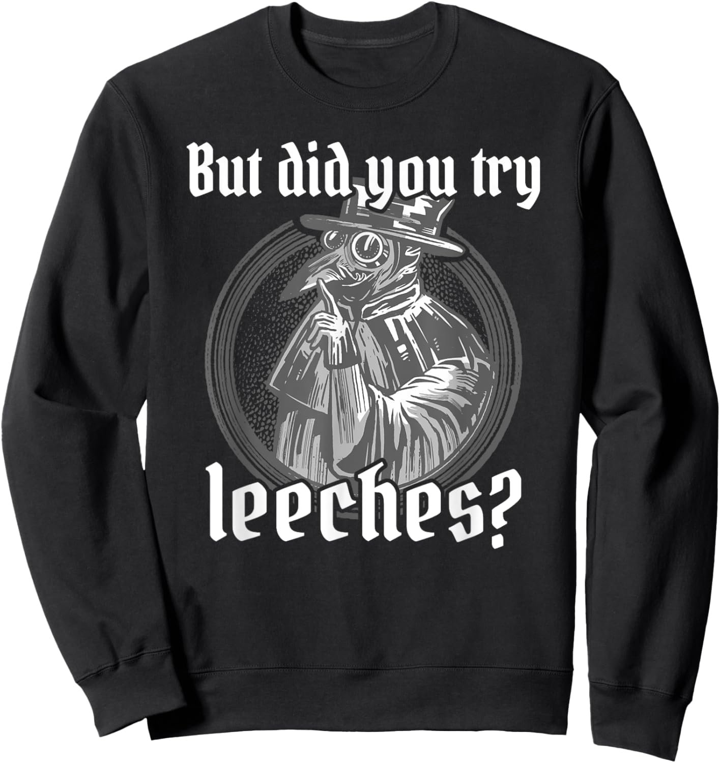 Plague Doctor Costume, But Did You Try Leeches, Black Death Sweatshirt - Sweatshirt | Black