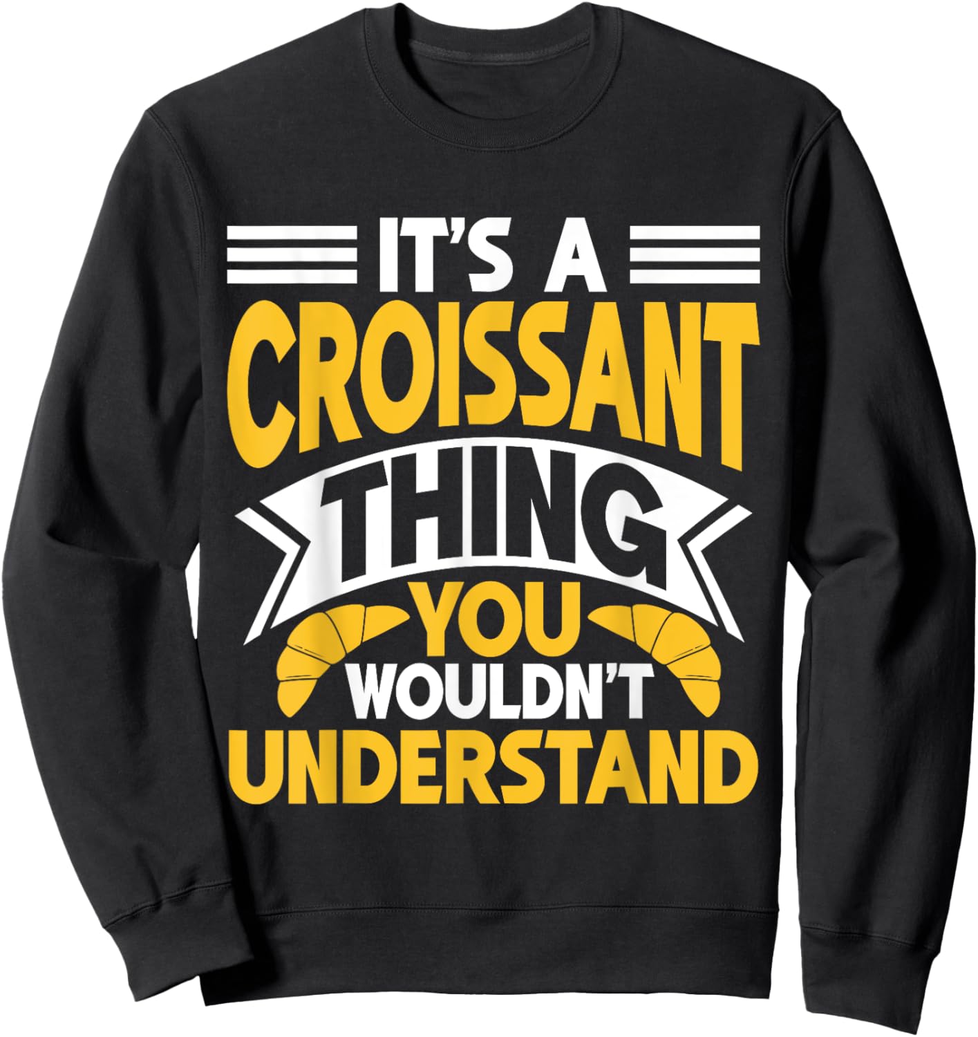 It’s a Croissant Thing You Wouldn’t Understand Croissant Sweatshirt - Sweatshirt | Black