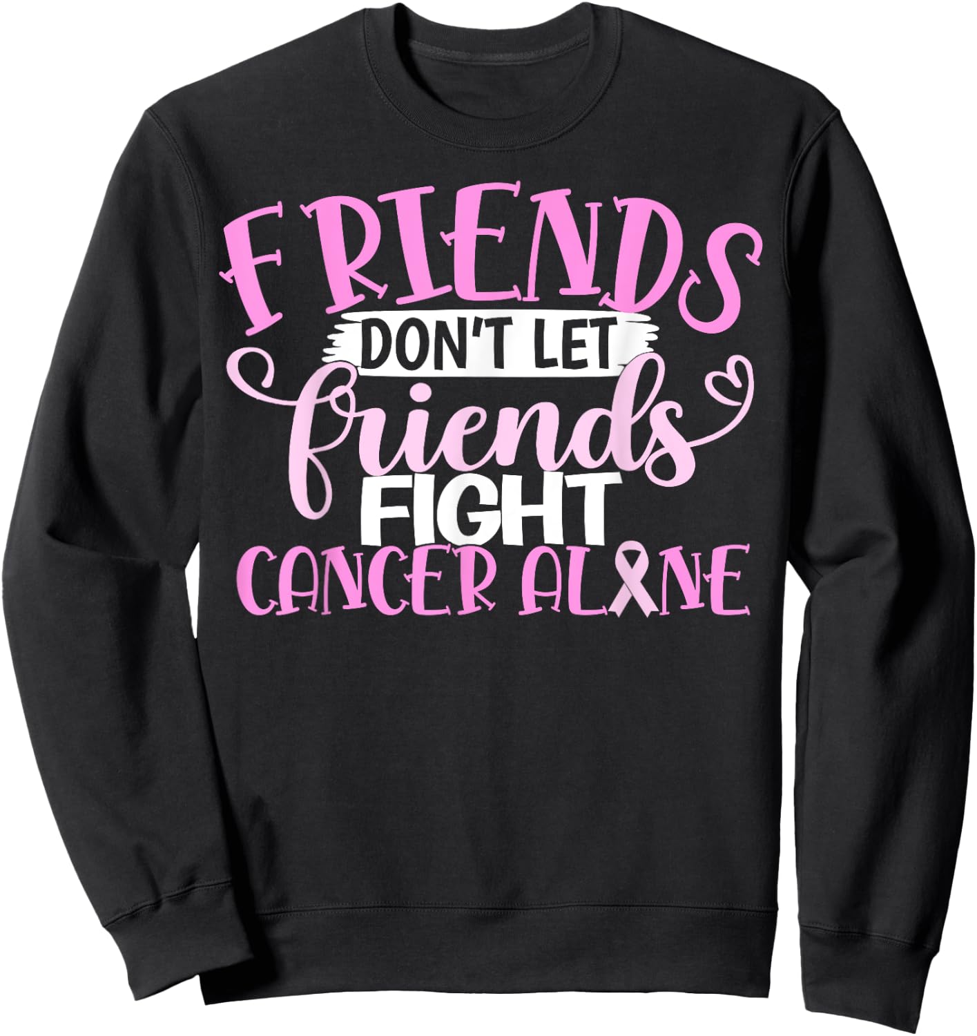 Friends Don't Let Friend Fight Cancer Alone Sweatshirt - Sweatshirt | Black