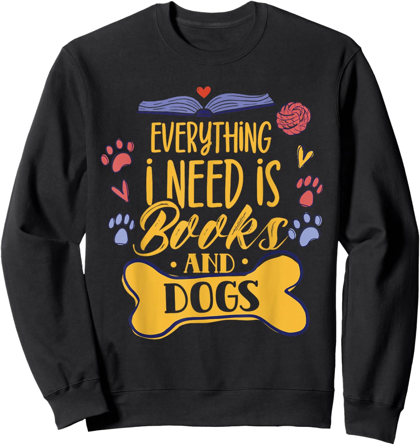 Everything I Need Is Books & Dogs Read Reader Book Reading Sweatshirt - Sweatshirt | Black