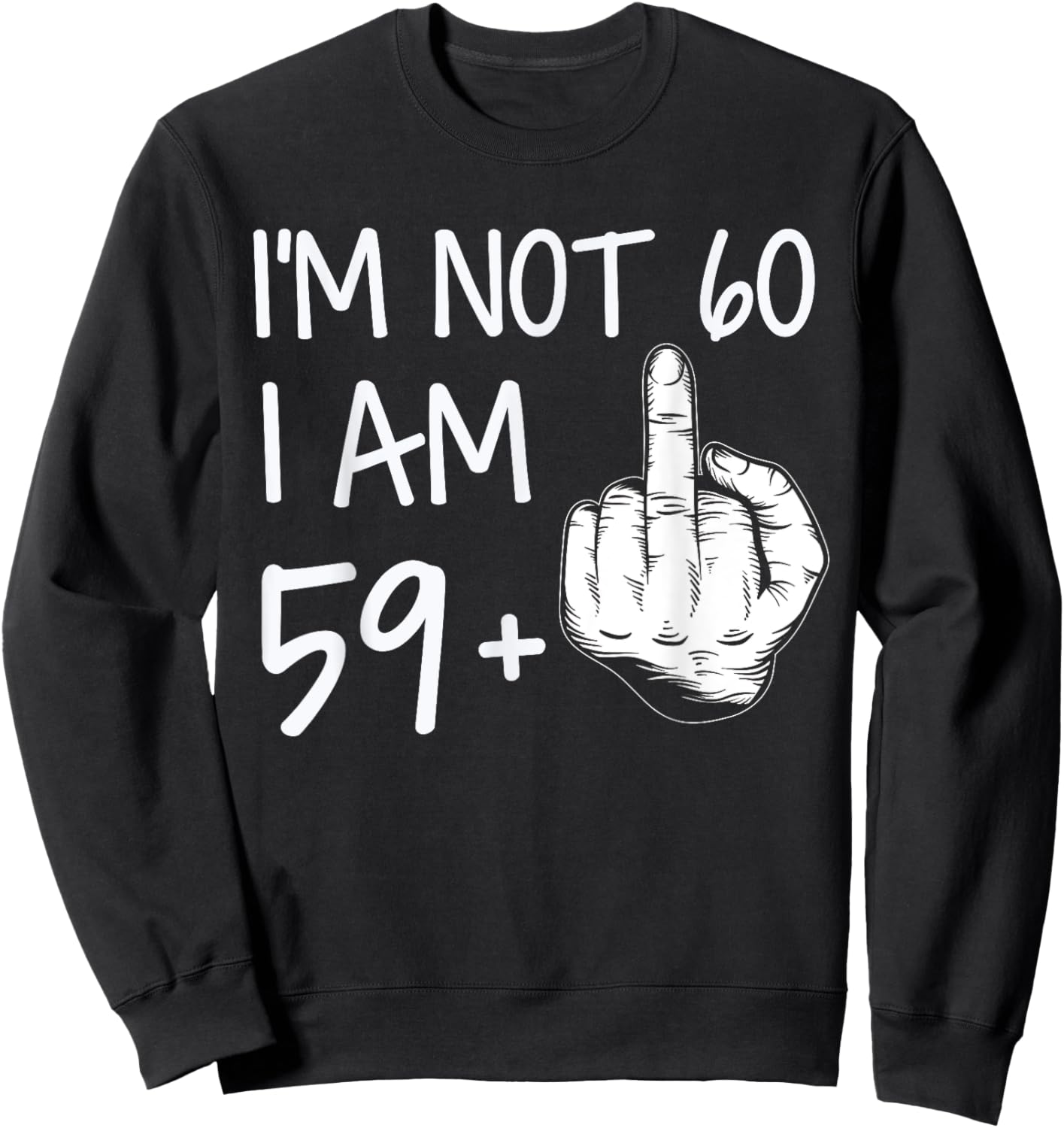 Im Not 60 I Am 59 Plus 1 Middle Finger Men Fathers Day Sweatshirt - Sweatshirt | Black
