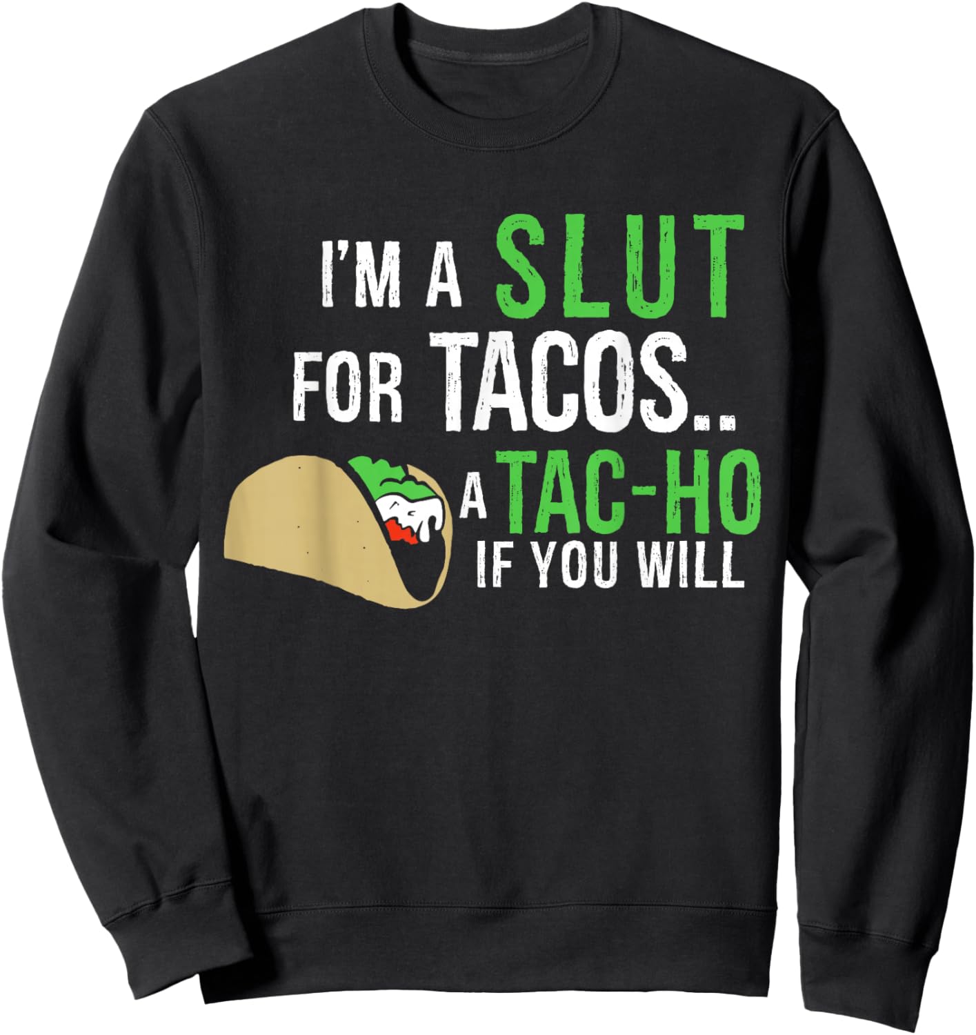I'm A Slut For Tacos A Tac-Ho If You Will Funny Tacos Lovers Sweatshirt - Sweatshirt | Black