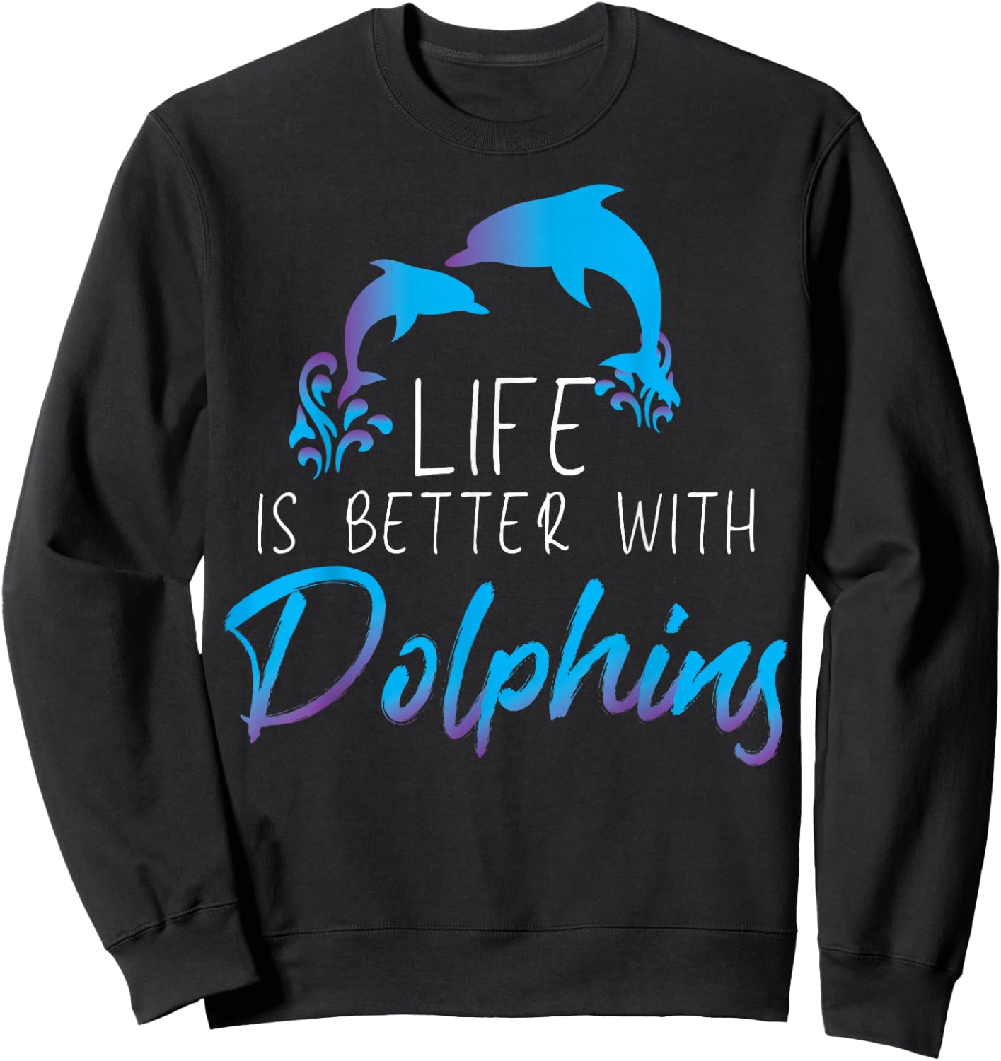 Inspiring Saying Life Is Better With Dolphin Men Women Mom Sweatshirt - Sweatshirt | Black