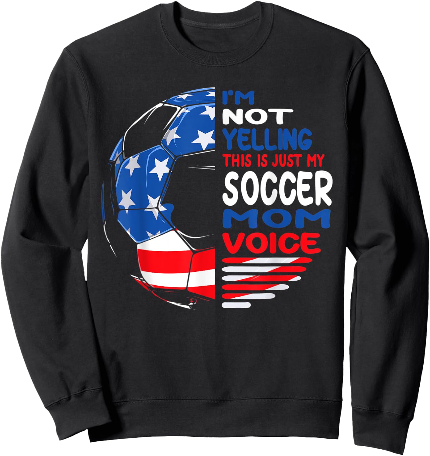 USA Flag I'm Not Yelling This Is Just My Soccer Mom Voice Women Kids Men Sweatshirt - Sweatshirt | Black