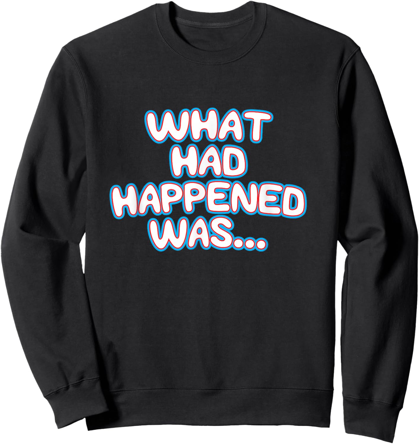 What Had Happened Was, Funny Trendy Meme Teen Graphic Humor Sweatshirt - Sweatshirt | Black