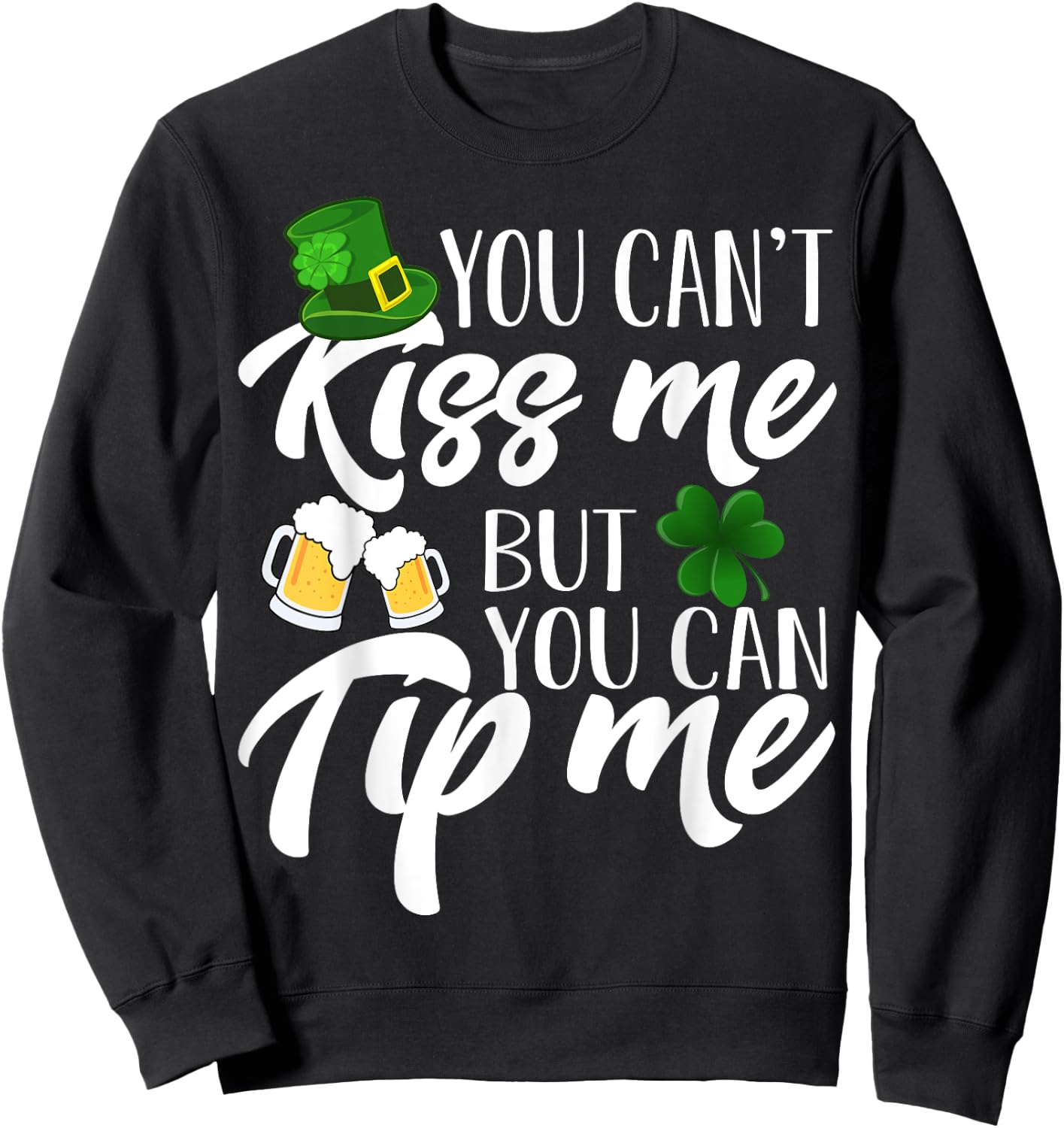 You Can't Kiss Me But You Can Tip Me Shirt Patrick Day Gift Sweatshirt - Sweatshirt | Black
