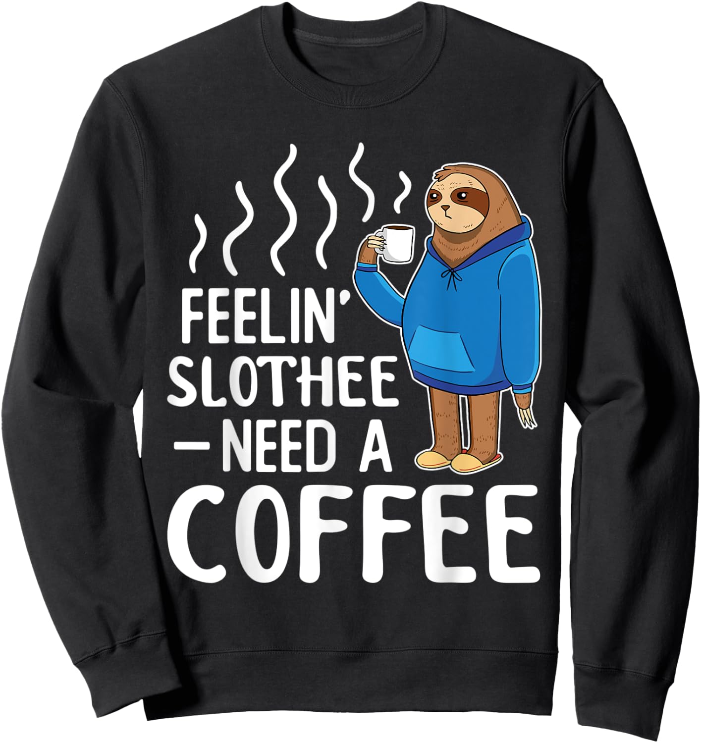 Feelin Slothee Need A Coffee Morning Sleepy Tired Lazy Sloth Sweatshirt - Sweatshirt | Black