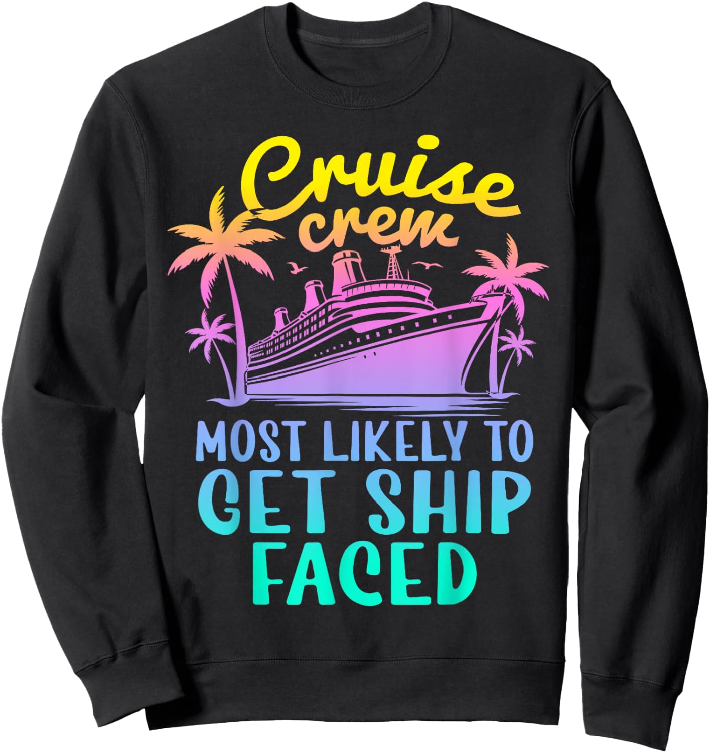 Cruise Most Likely To Get Ship Faced Family Cruise Group Sweatshirt - Sweatshirt | Black