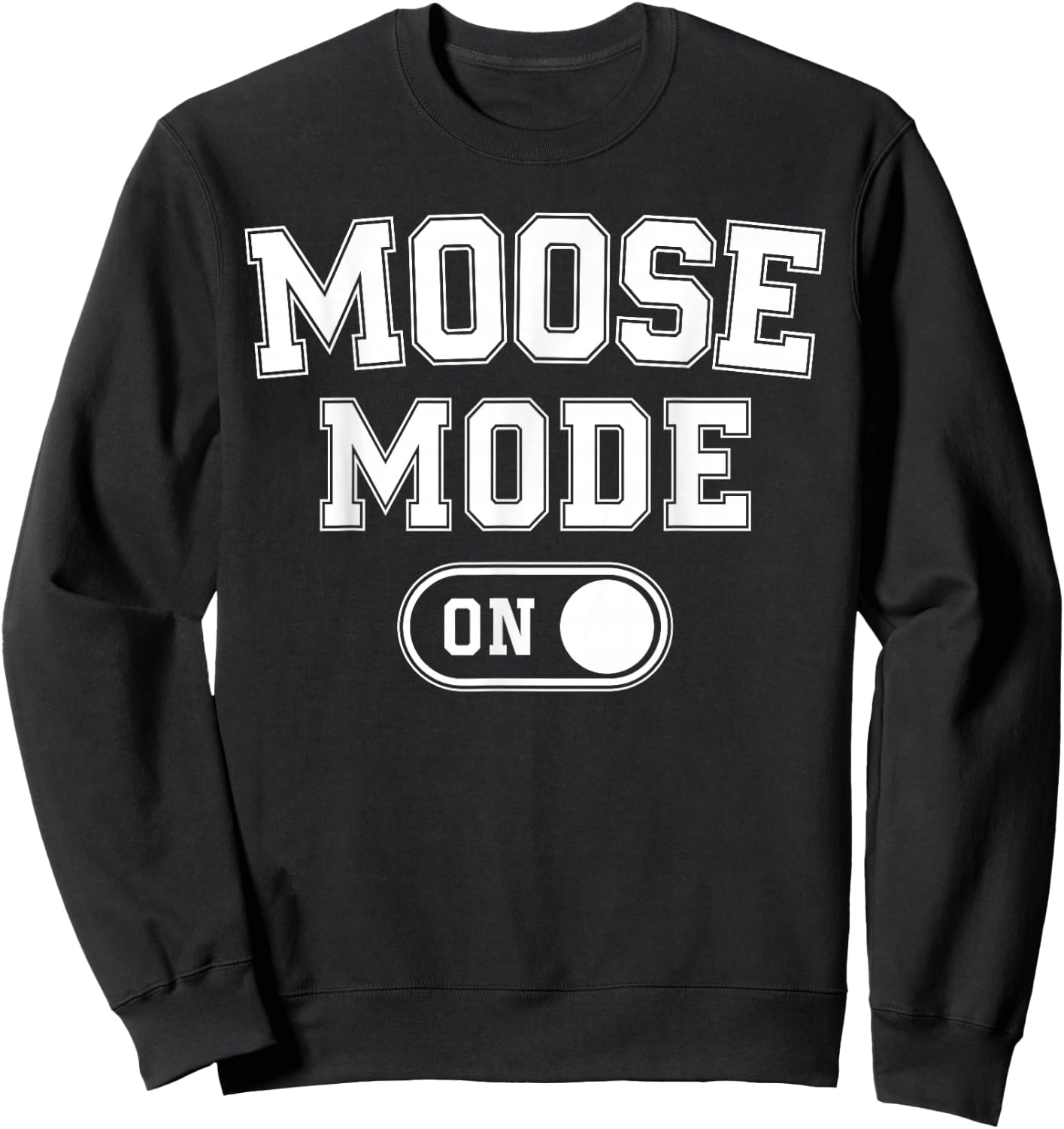 Moose Mode On Costume Funny Majestic Giant Gift Animal Lover Sweatshirt - Sweatshirt | Black
