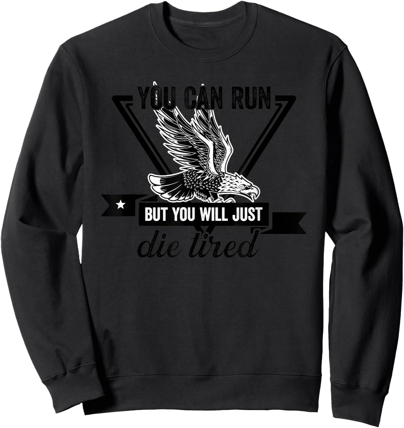 You Can Run But You Will Just Die Tired Bald Eagle Image Sweatshirt - Sweatshirt | Black