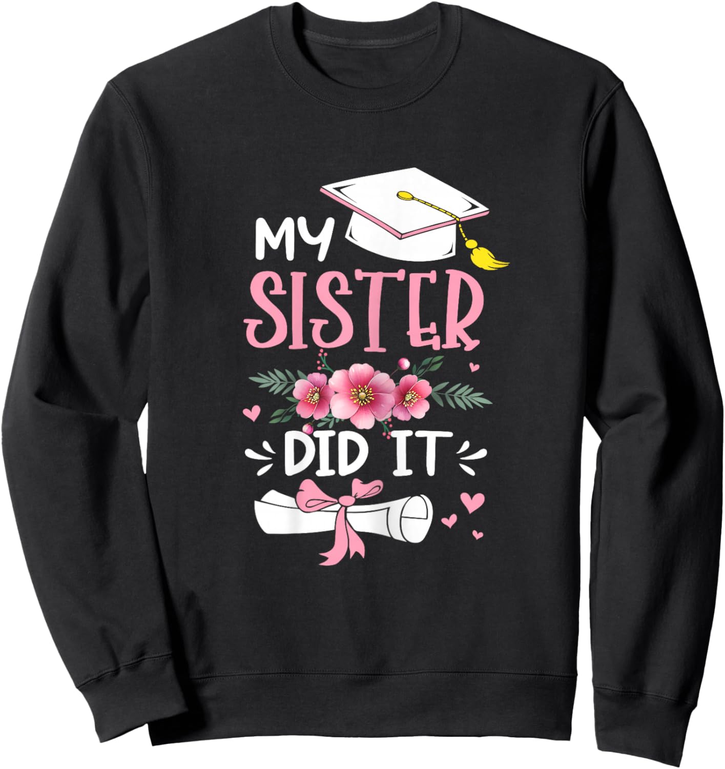 My Sister Did It Graduation Proud Sister Graduated Floral Sweatshirt - Sweatshirt | Black
