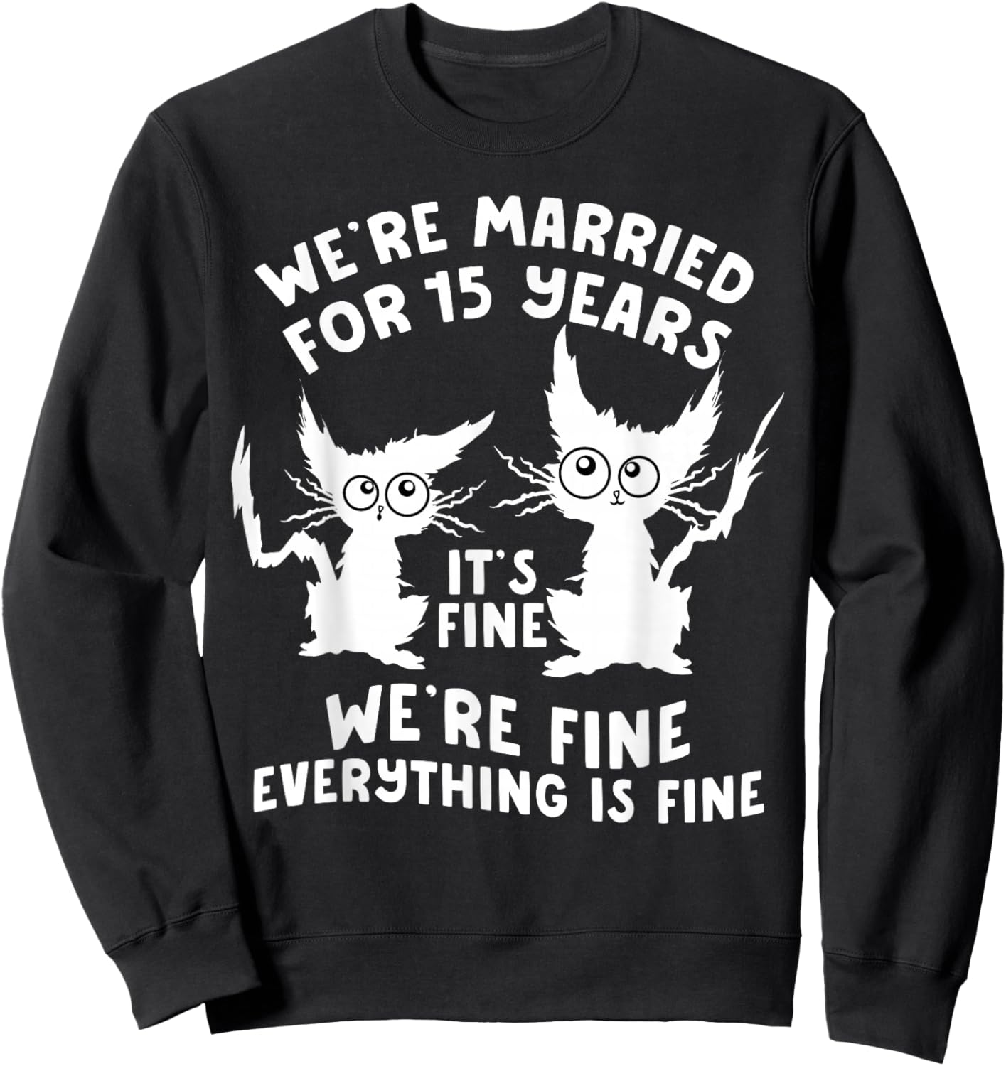 15th Wedding Anniversary 15 Years Married Its Fine Cat Funny Sweatshirt - Sweatshirt | Black