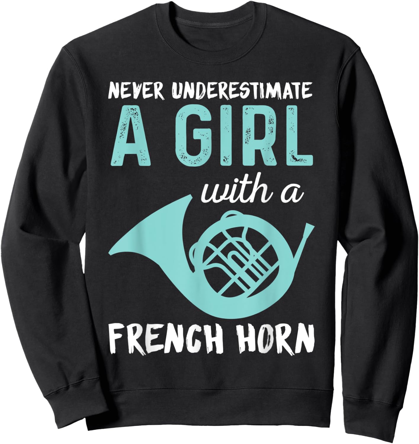 Never Underestimate A Girl With A French Horn Band Sweatshirt - Sweatshirt | Black