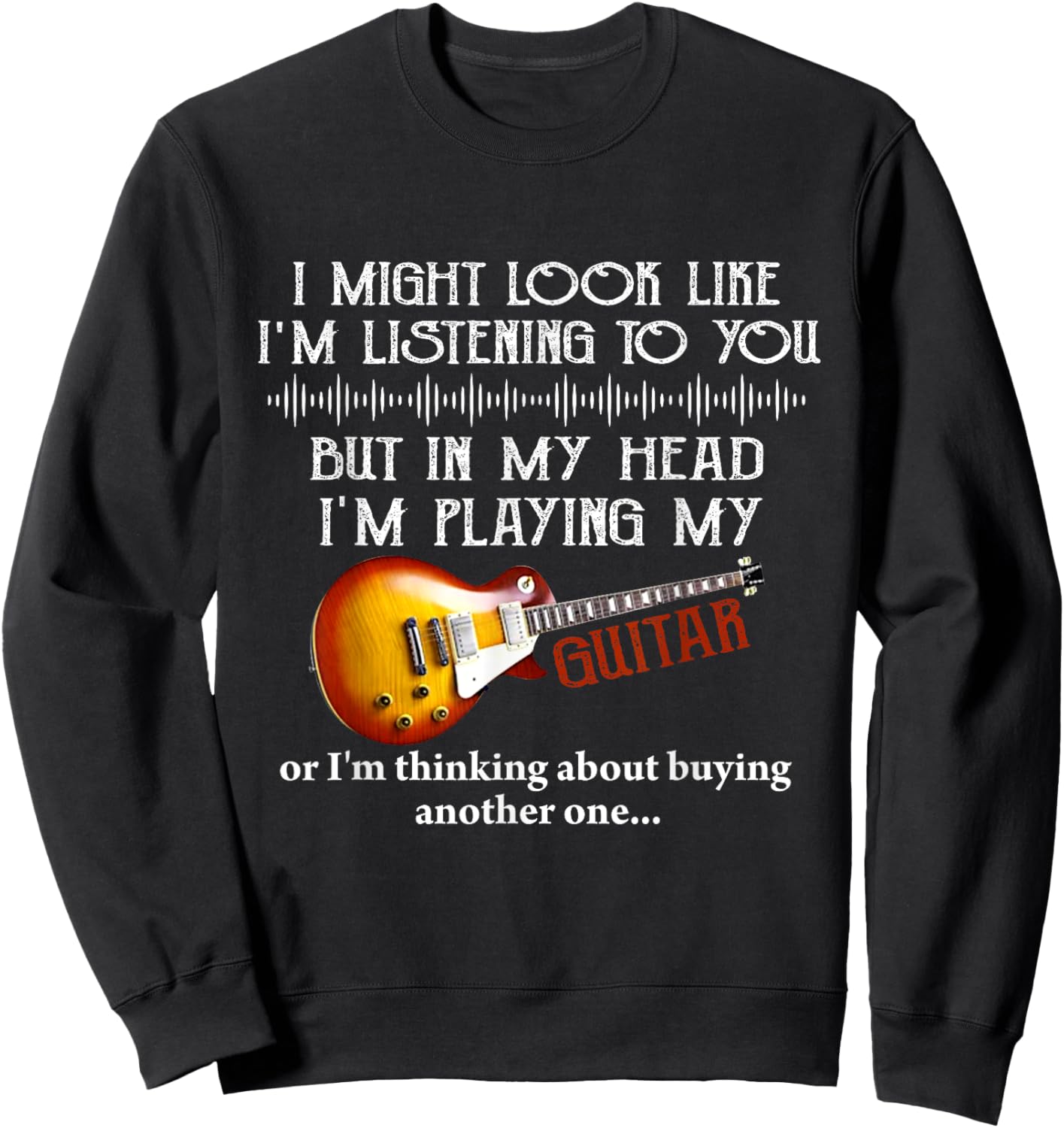 I Might Look Like I'm Listening to You Funny Music Guitar Sweatshirt - Sweatshirt | Black