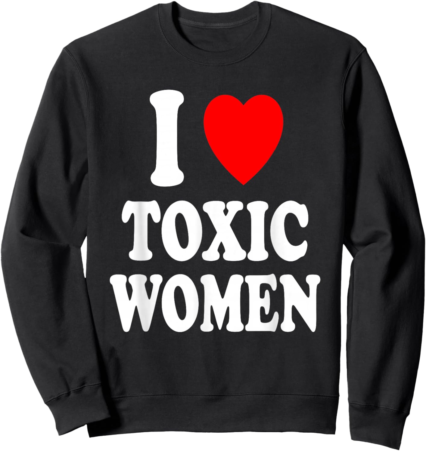 I Heart (Love) Toxic Women Hot Sexy Attraction Sarcastic Sweatshirt - Sweatshirt | Black