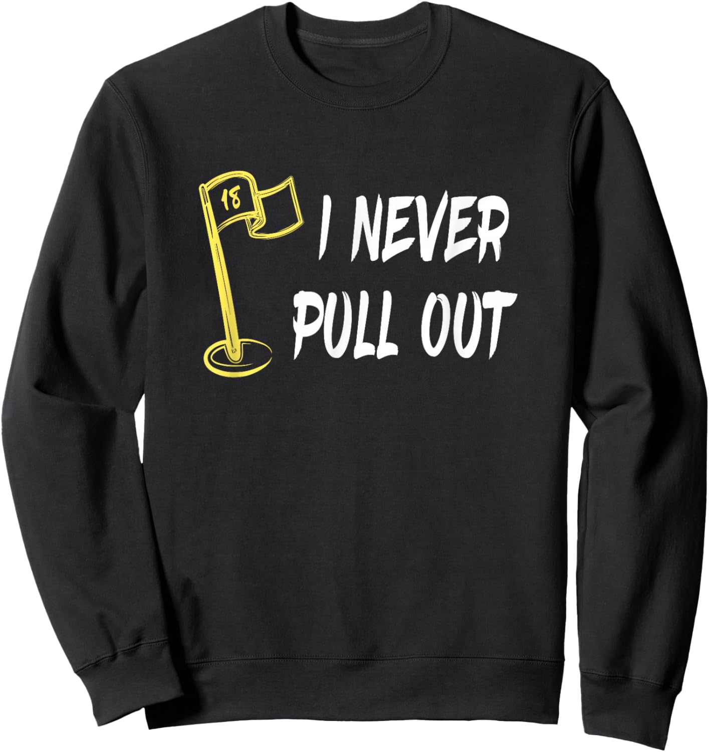 I Never Pull Out - Golf Flag Pole Sweatshirt - Sweatshirt | Black