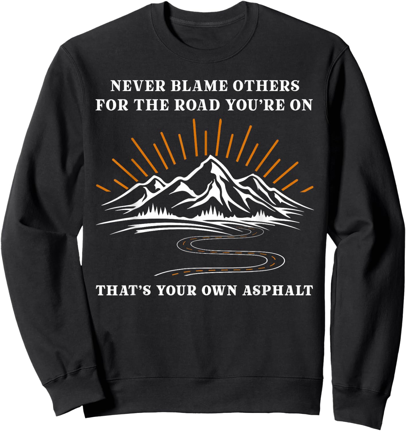 Never Blame Others For The Road You're On That's Your Own Sweatshirt - Sweatshirt | Black