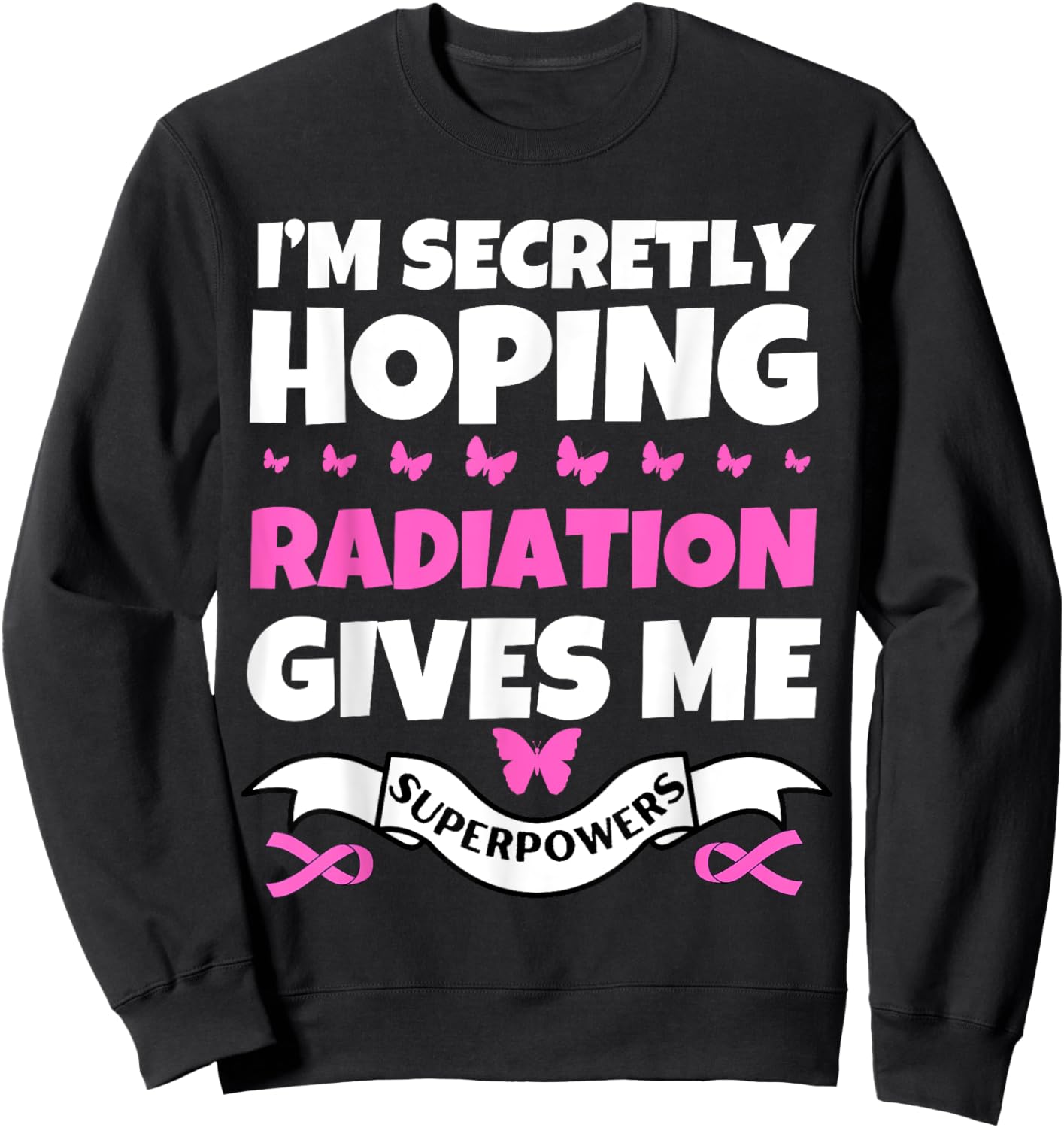 I'm Secretly Hoping Radiation Gives Me Superpowers Sweatshirt - Sweatshirt | Black