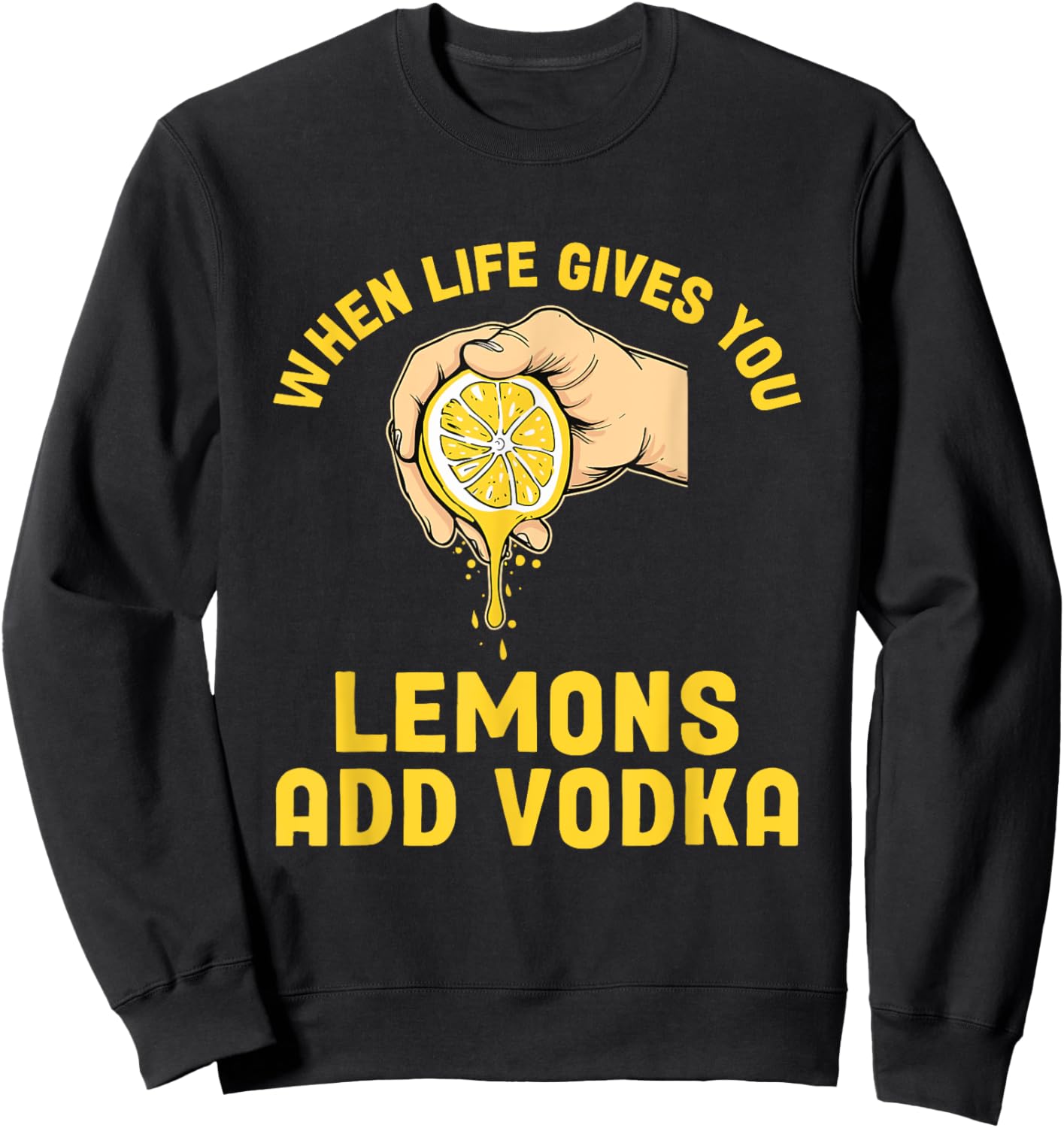 When Life Gives You Lemons Add Vodka Lemonade Cocktails Sweatshirt - Sweatshirt | Black