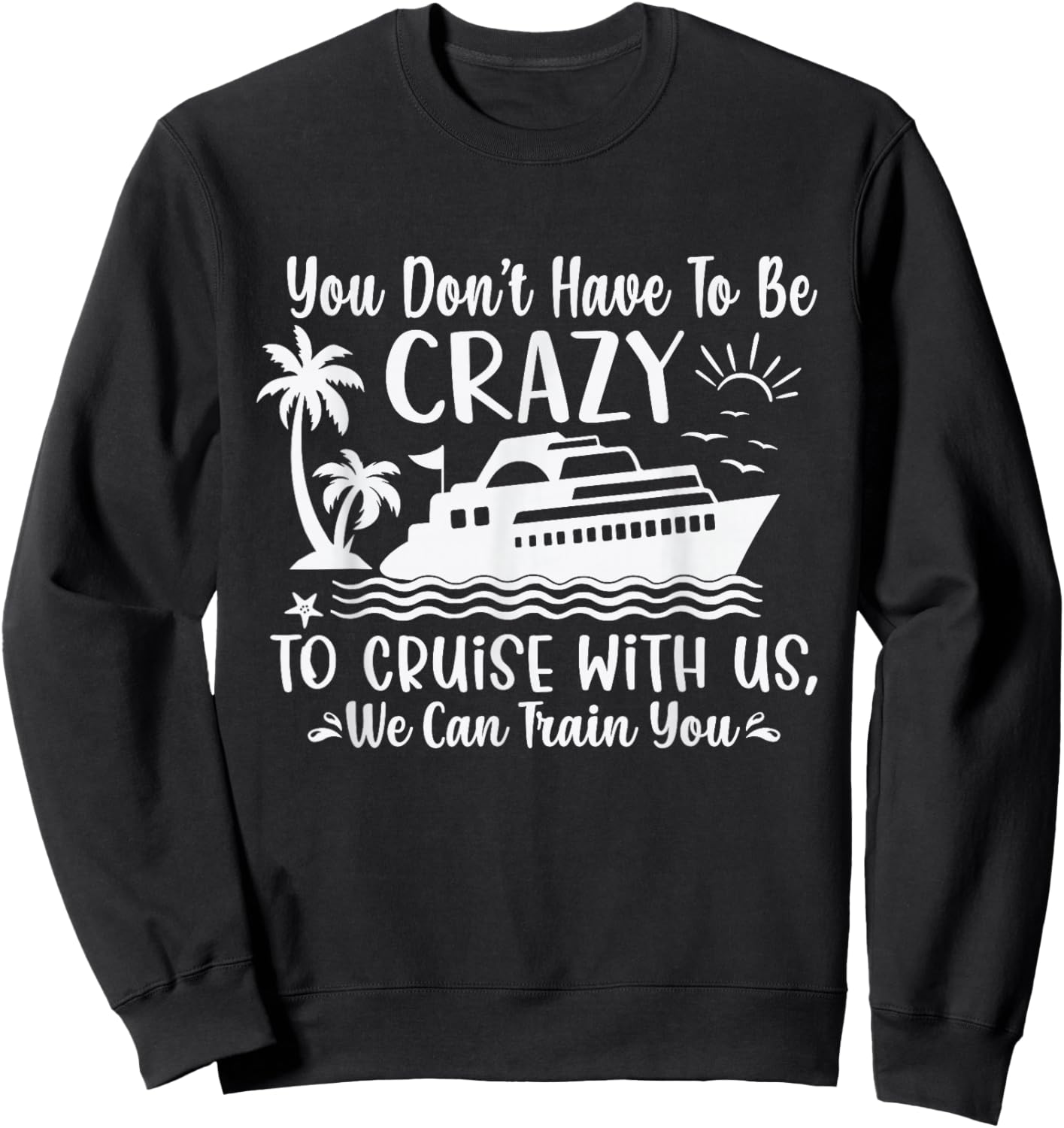 You Don't Have to be Crazy to Cruise with Us Funny Cruise Sweatshirt - Sweatshirt | Black