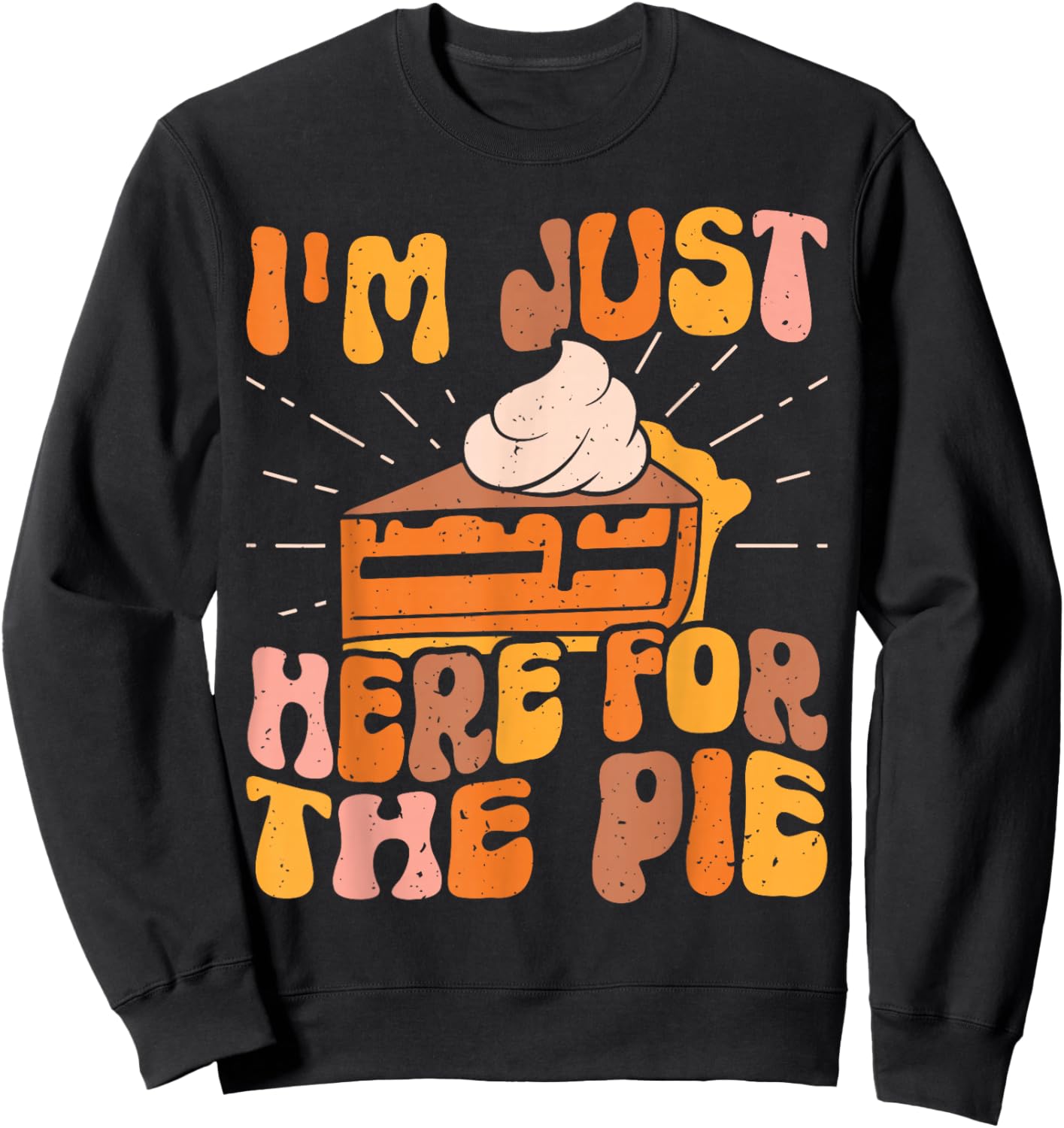 I'm Just Here for the Pie Pumpkin Pie Thanksgiving Day Funny Sweatshirt - Sweatshirt | Black
