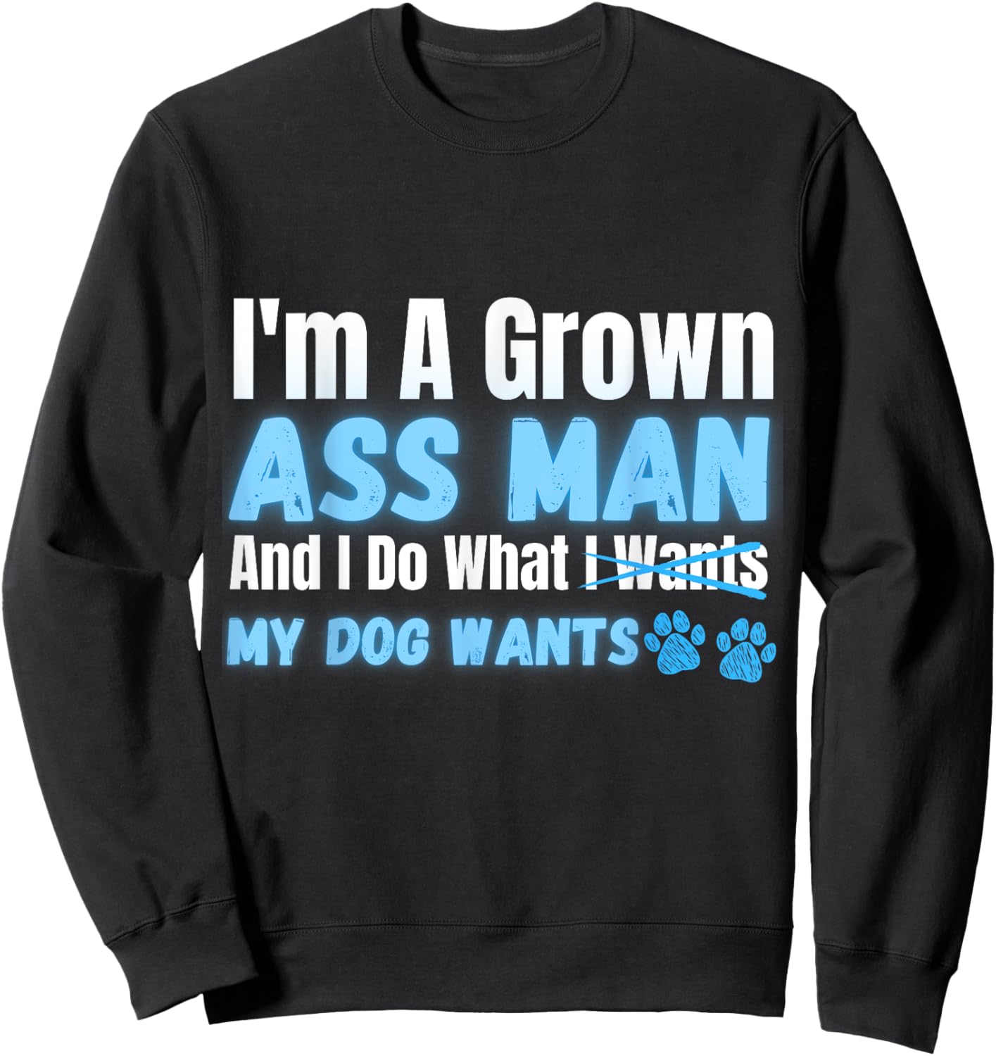 Men's I'm a Grown Ass Man and I Do What My Dog Wants Funny Sweatshirt - Sweatshirt | Black