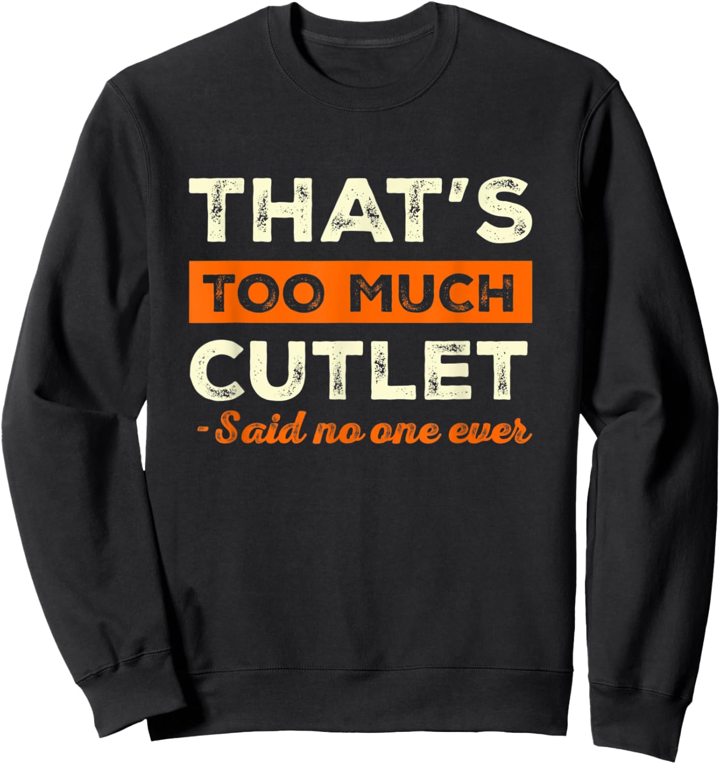 That's Too Much Cutlet Funny Meat Lover Humor Chicken Cutlet Sweatshirt - Sweatshirt | Black
