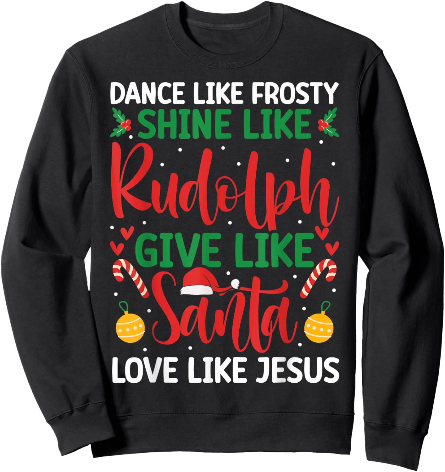 Dance Like Frosty Shine Like Rudolph Give Santa Love Jesus Sweatshirt - Sweatshirt | Black
