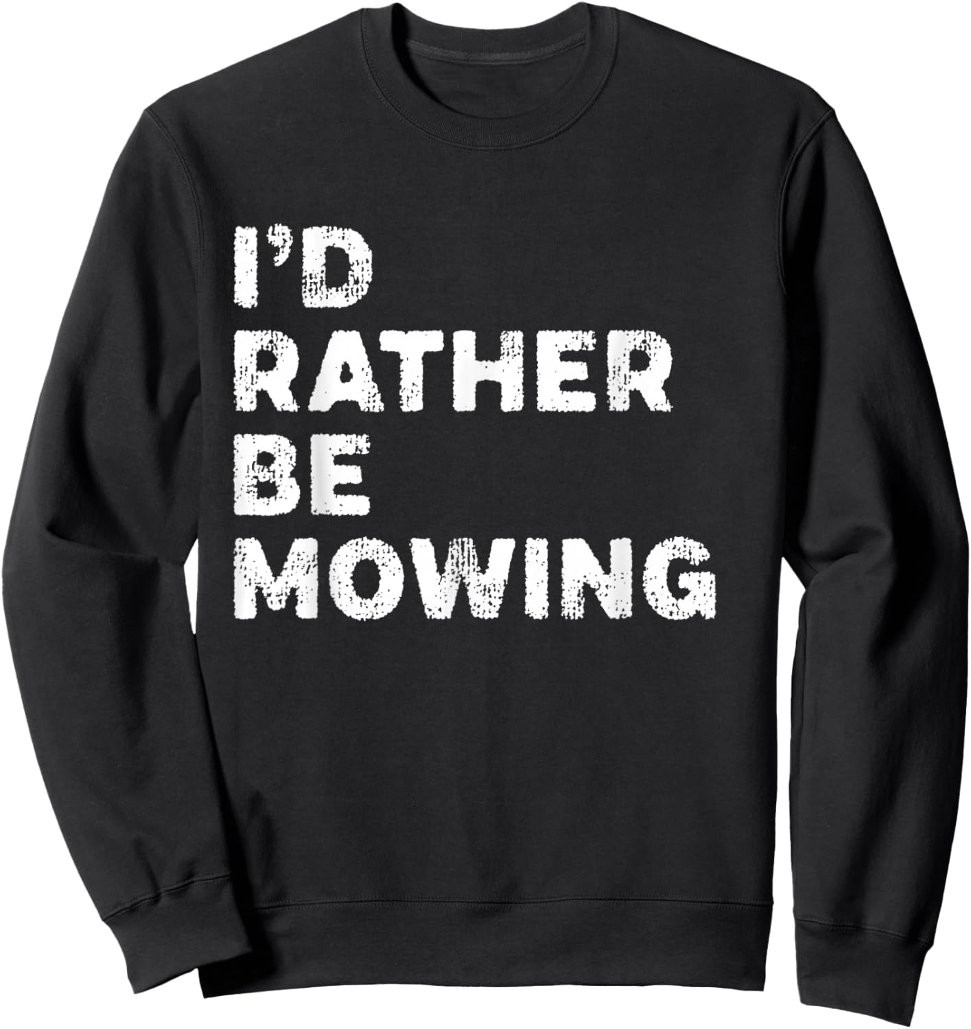 I'd Rather Be Mowing Sarcastic Mower Distressed Sweatshirt - Sweatshirt | Black